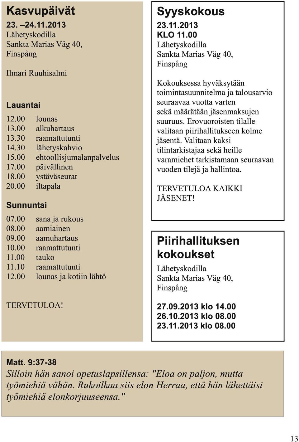 00 lounas ja kotiin lähtö TERVETULOA! Syyskokous 23.11.201 3 KLO 11.