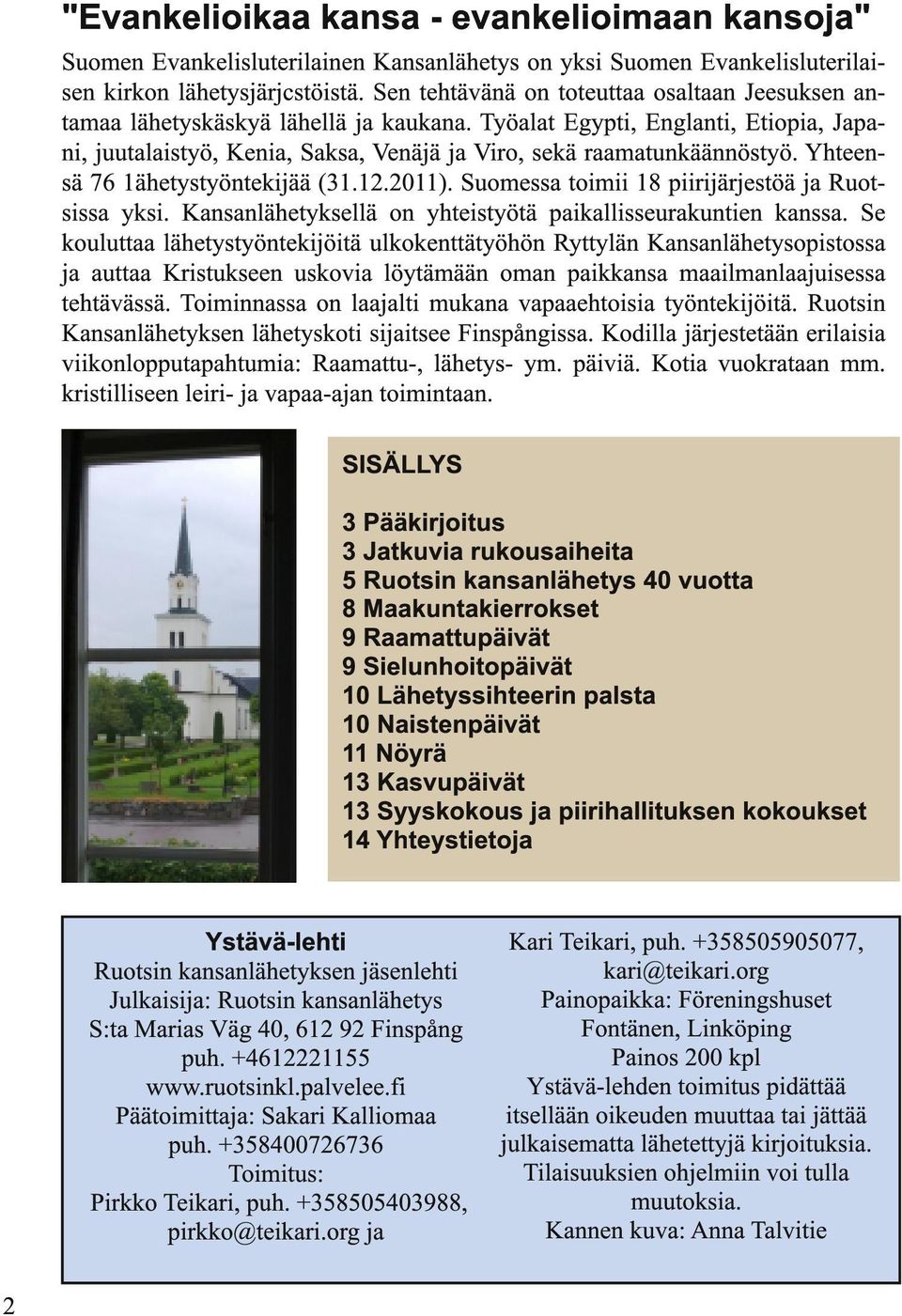 Yhteensä 76 1ähetystyöntekijää (31.12.2011). Suomessa toimii 18 piirijärjestöä ja Ruotsissa yksi. Kansanlähetyksellä on yhteistyötä paikallisseurakuntien kanssa.