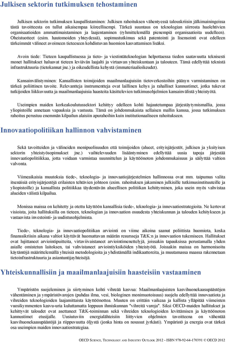 hautomoiden yhteydessä), sopimustutkimus sekä patentointi ja lisensointi ovat edelleen tärkeimmät välineet avoimeen tieteeseen kohdistuvan huomion kasvattamisen lisäksi.