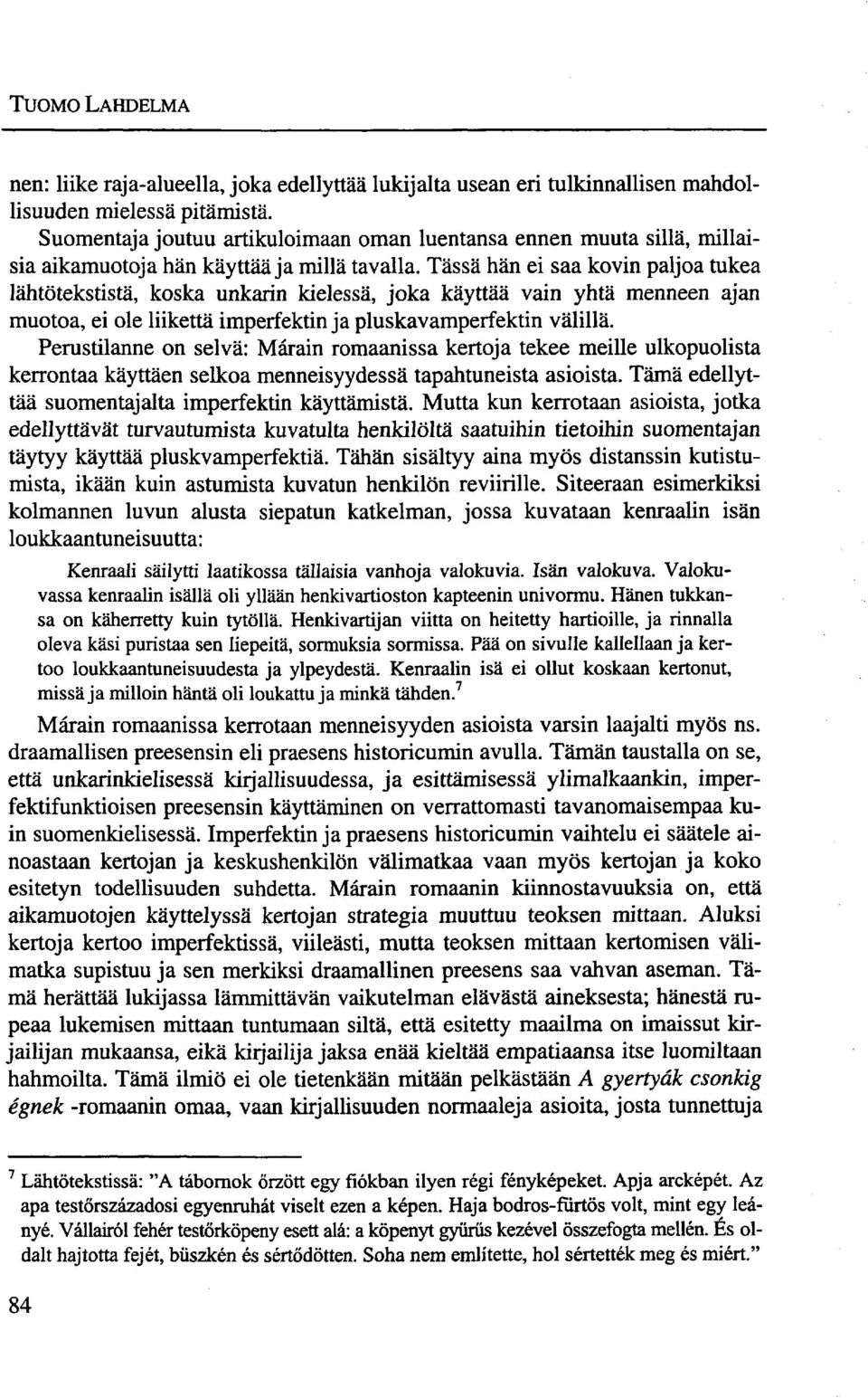 Tässä hän ei saa kovin paljoa tukea lähtötekstistä, koska unkarin kielessä, joka käyttää vain yhtä menneen ajan muotoa, ei ole liikettä imperfektin ja pluskavamperfektin välillä.