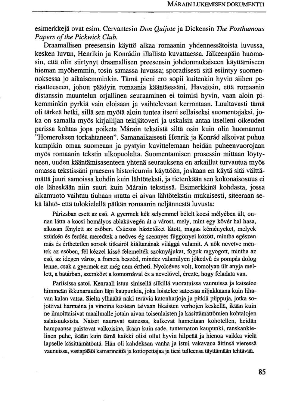 Jälkeenpäin huomasin, että olin siirtynyt draamallisen preesensin johdonmukaiseen käyttämiseen hieman myöhemmin, tosin samassa luvussa; sporadisesti sitä esiintyy suomennoksessa jo aikaisemminkin.