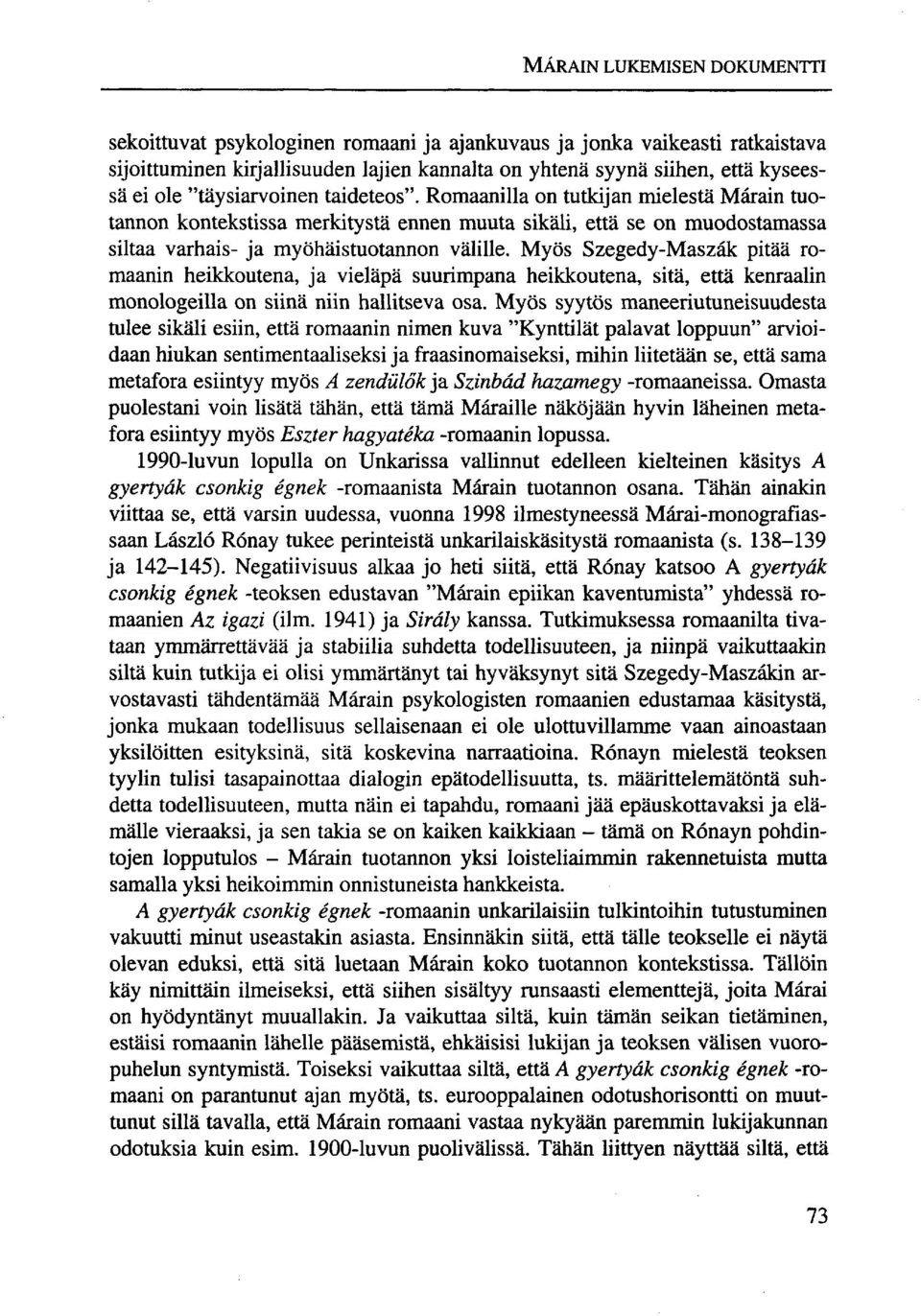 Myös Szegedy-Maszák pitää romaanin heikkoutena, ja vieläpä suurimpana heikkoutena, sitä, että kenraalin monologeilla on siinä niin hallitseva osa.