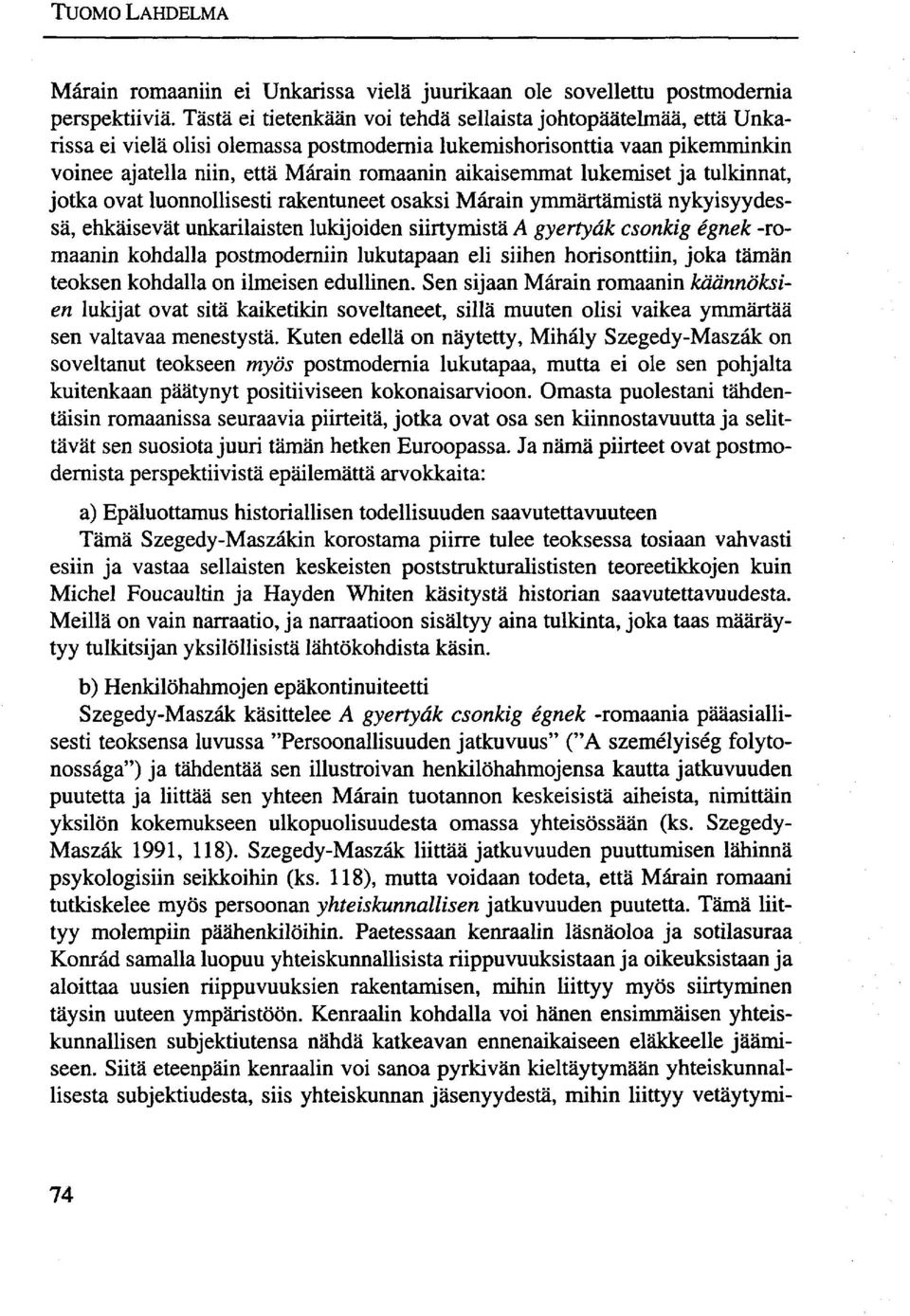 lukemiset ja tulkinnat, jotka ovat luonnollisesti rakentuneet osaksi Márain ymmärtämistä nykyisyydessä, ehkäisevät unkarilaisten lukijoiden siirtymistä A gyertyák csonkig égnek -romaanin kohdalla