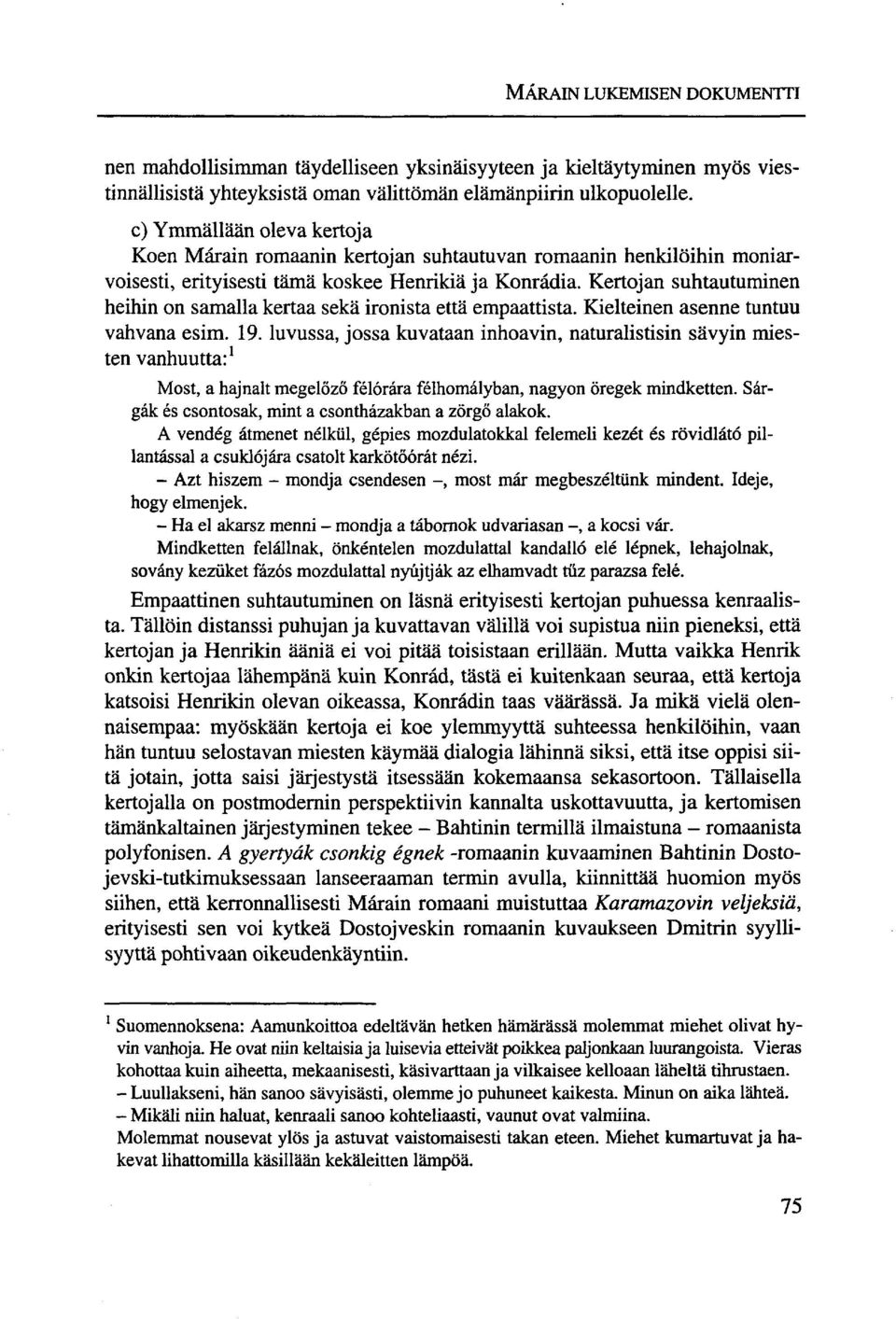 Kertojan suhtautuminen heihin on samalla kertaa sekä ironista että empaattista. Kielteinen asenne tuntuu vahvana esim. 19.