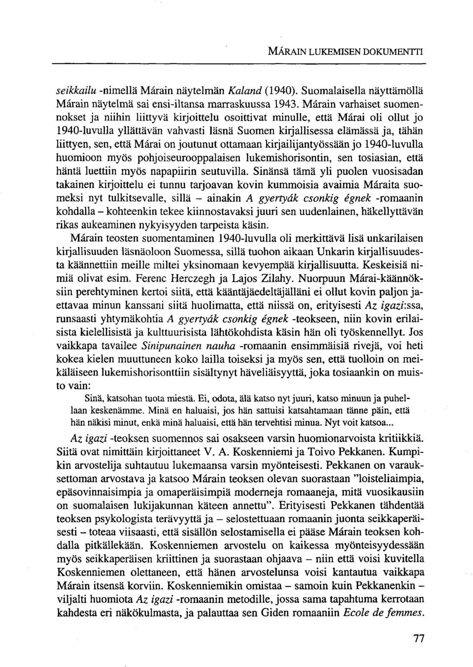 että Márai on joutunut ottamaan kirjailijantyössään jo 1940-luvulla huomioon myös pohjoiseurooppalaisen lukemishorisontin, sen tosiasian, että häntä luettiin myös napapiirin seutuvilla.