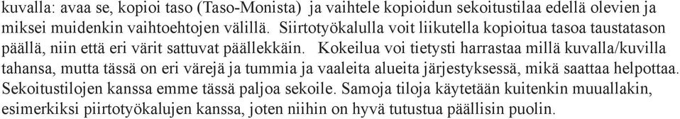 Kokeilua voi tietysti harrastaa millä kuvalla/kuvilla tahansa, mutta tässä on eri värejä ja tummia ja vaaleita alueita järjestyksessä, mikä saattaa