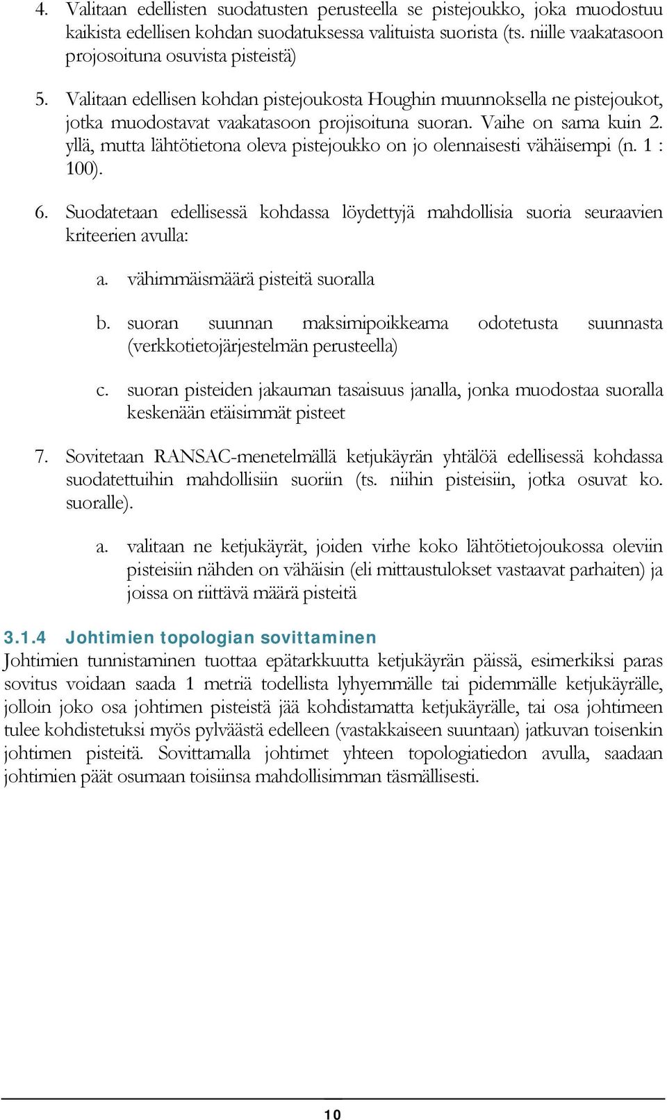 yllä, mutta lähtötietona oleva pistejoukko on jo olennaisesti vähäisempi (n. 1 : 100). 6. Suodatetaan edellisessä kohdassa löydettyjä mahdollisia suoria seuraavien kriteerien avulla: a.