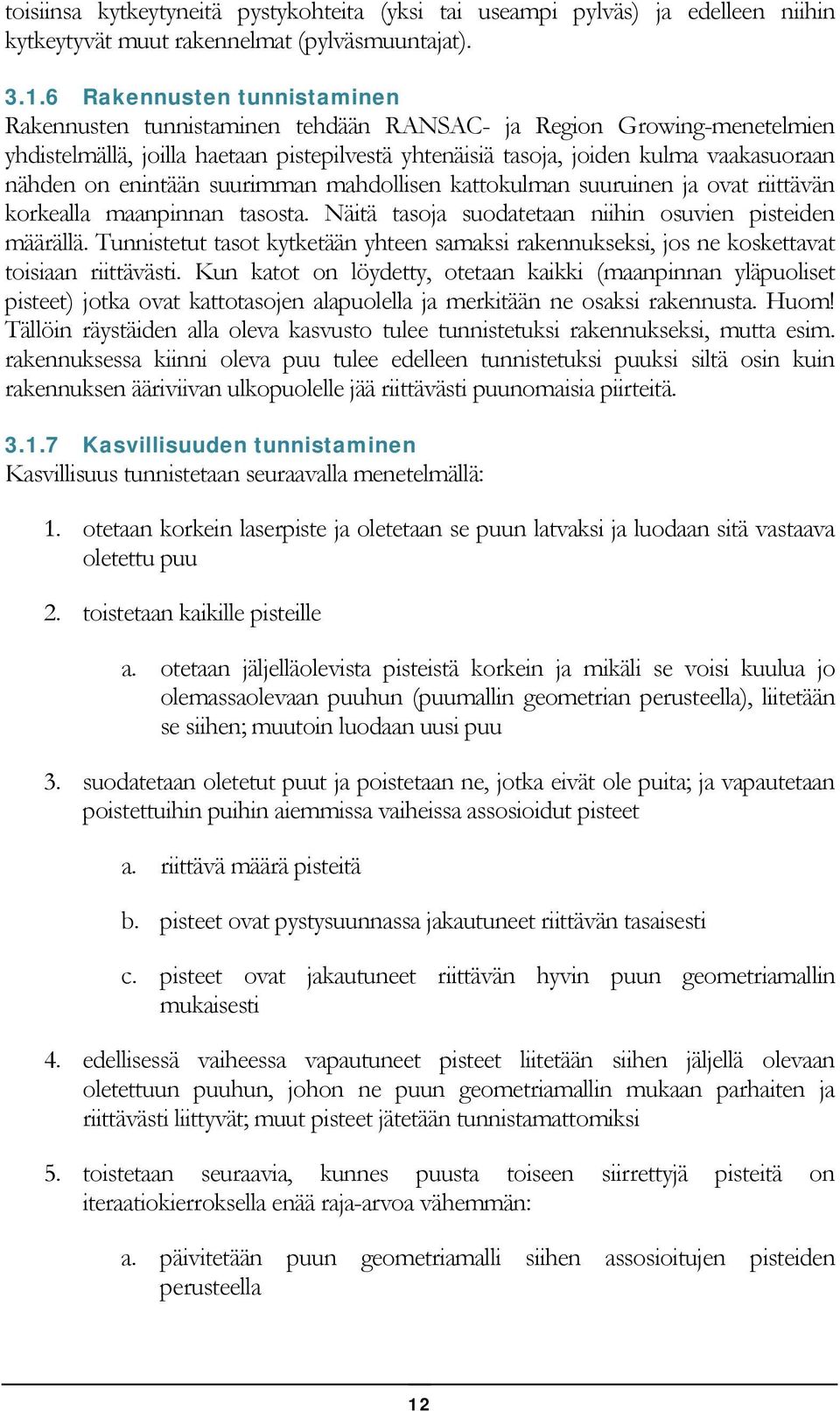 enintään suurimman mahdollisen kattokulman suuruinen ja ovat riittävän korkealla maanpinnan tasosta. Näitä tasoja suodatetaan niihin osuvien pisteiden määrällä.