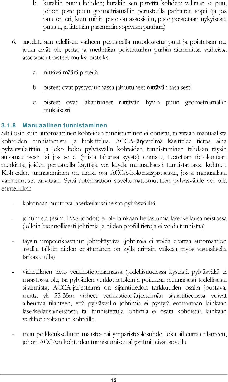 suodatetaan edellisen vaiheen perusteella muodostetut puut ja poistetaan ne, jotka eivät ole puita; ja merkitään poistettuihin puihin aiemmissa vaiheissa assosioidut pisteet muiksi pisteiksi a.