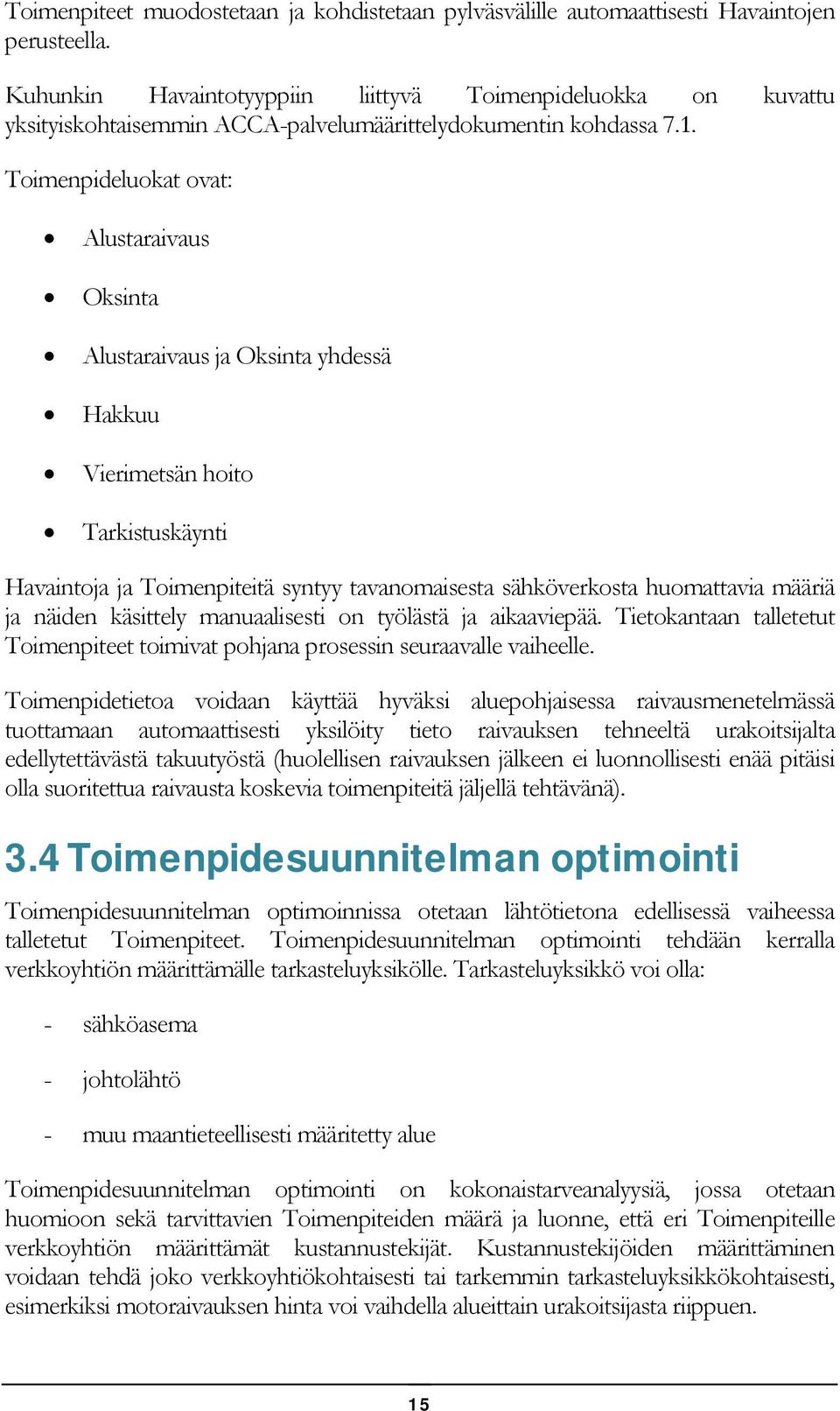 Toimenpideluokat ovat: Alustaraivaus Oksinta Alustaraivaus ja Oksinta yhdessä Hakkuu Vierimetsän hoito Tarkistuskäynti Havaintoja ja Toimenpiteitä syntyy tavanomaisesta sähköverkosta huomattavia