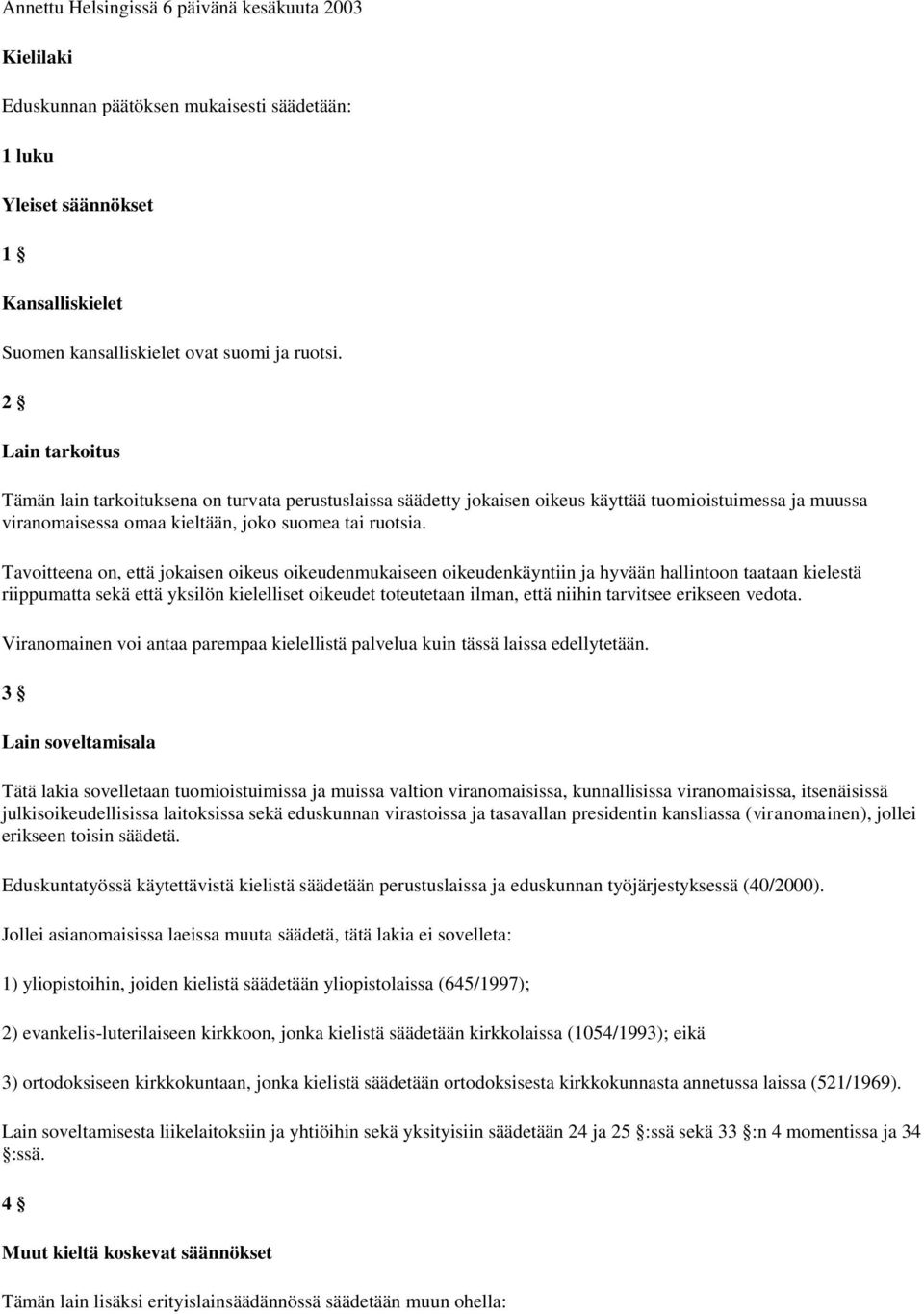 Tavoitteena on, että jokaisen oikeus oikeudenmukaiseen oikeudenkäyntiin ja hyvään hallintoon taataan kielestä riippumatta sekä että yksilön kielelliset oikeudet toteutetaan ilman, että niihin