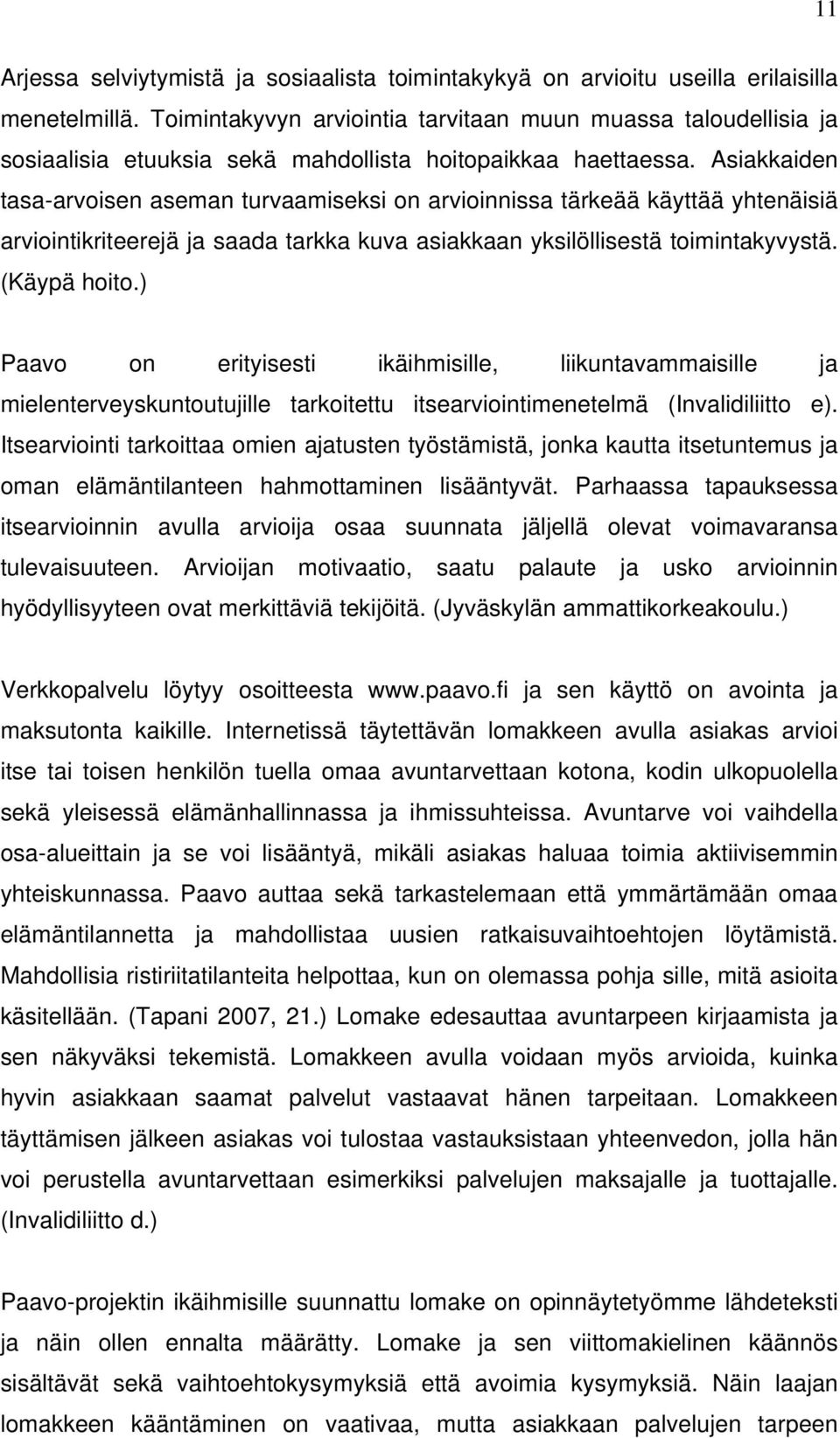 Asiakkaiden tasa-arvoisen aseman turvaamiseksi on arvioinnissa tärkeää käyttää yhtenäisiä arviointikriteerejä ja saada tarkka kuva asiakkaan yksilöllisestä toimintakyvystä. (Käypä hoito.