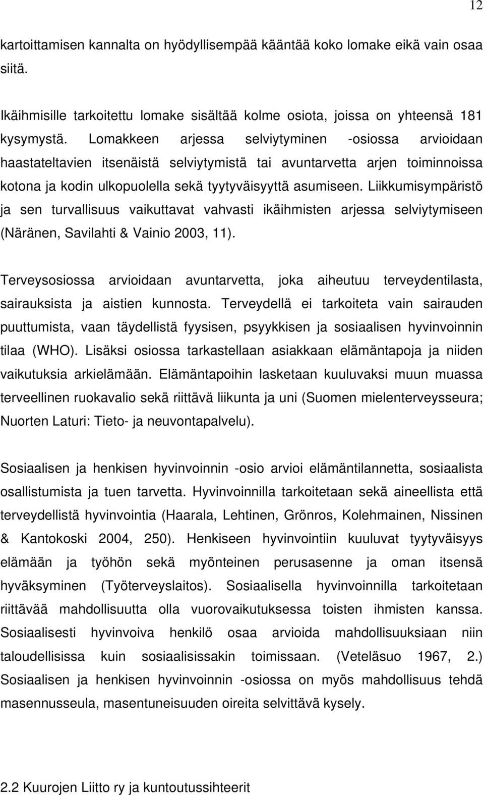 Liikkumisympäristö ja sen turvallisuus vaikuttavat vahvasti ikäihmisten arjessa selviytymiseen (Näränen, Savilahti & Vainio 2003, 11).