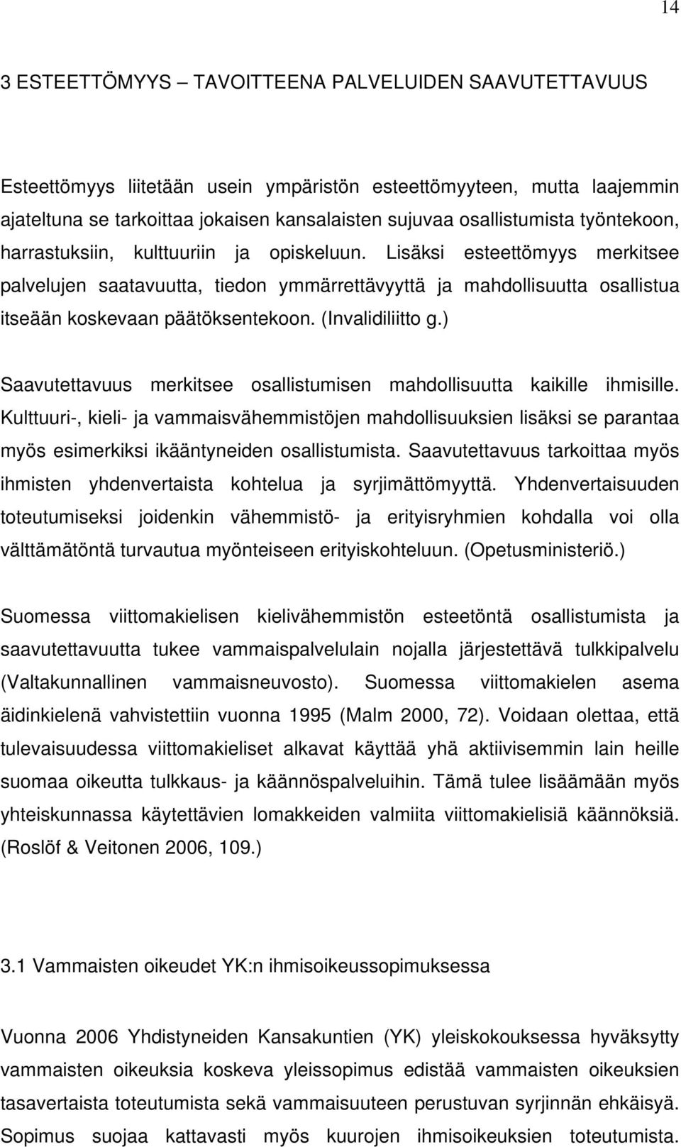 (Invalidiliitto g.) Saavutettavuus merkitsee osallistumisen mahdollisuutta kaikille ihmisille.