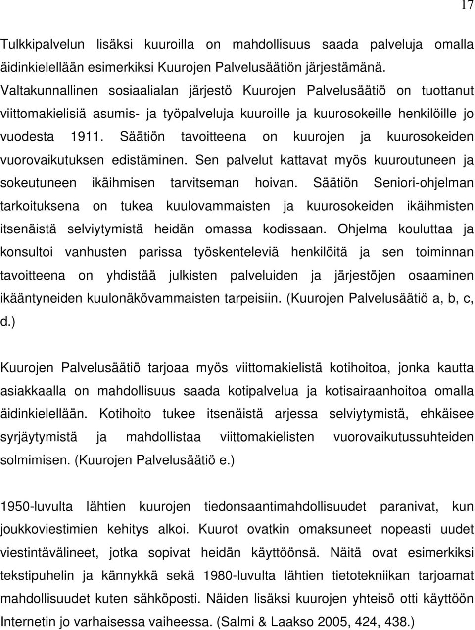 Säätiön tavoitteena on kuurojen ja kuurosokeiden vuorovaikutuksen edistäminen. Sen palvelut kattavat myös kuuroutuneen ja sokeutuneen ikäihmisen tarvitseman hoivan.