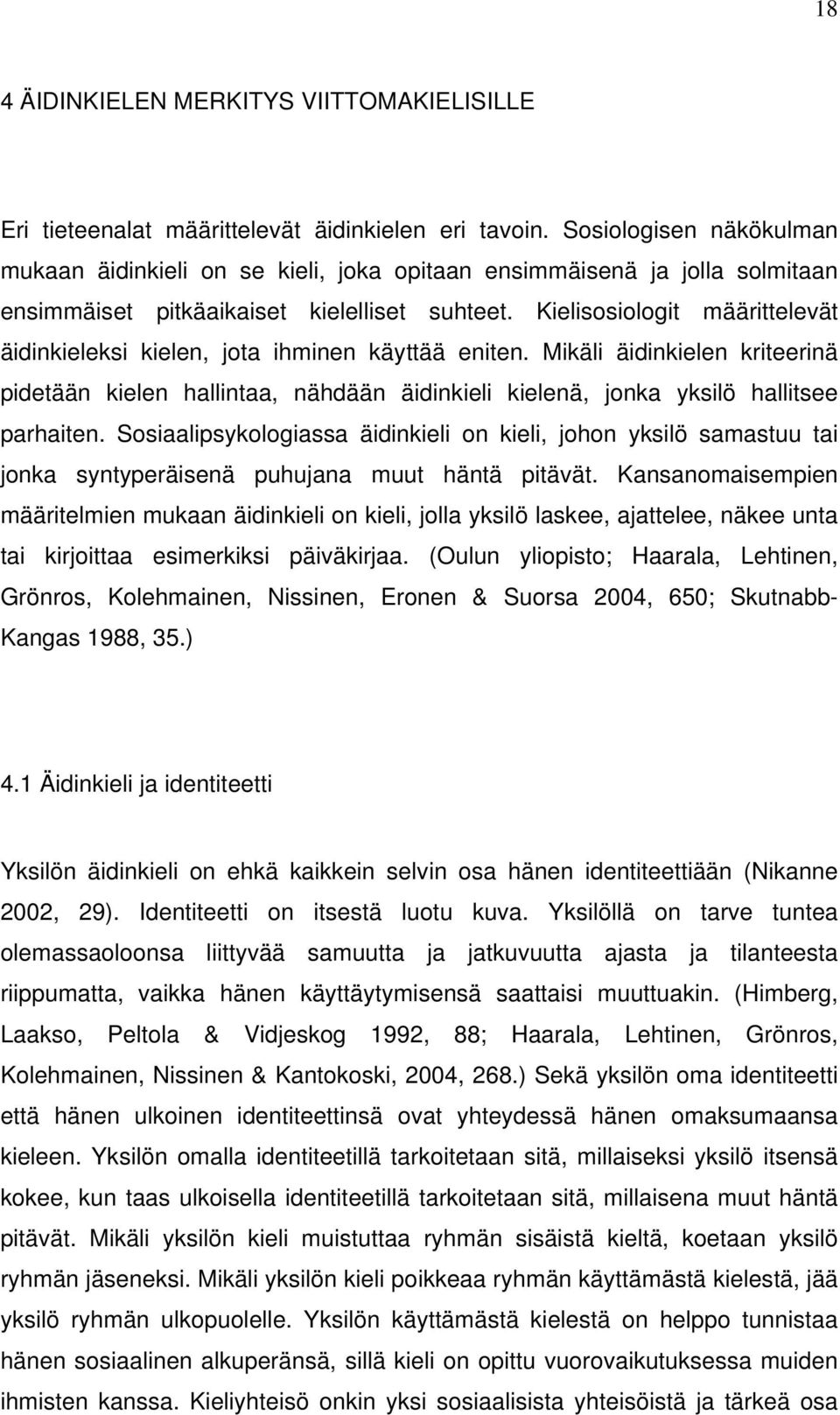 Kielisosiologit määrittelevät äidinkieleksi kielen, jota ihminen käyttää eniten. Mikäli äidinkielen kriteerinä pidetään kielen hallintaa, nähdään äidinkieli kielenä, jonka yksilö hallitsee parhaiten.