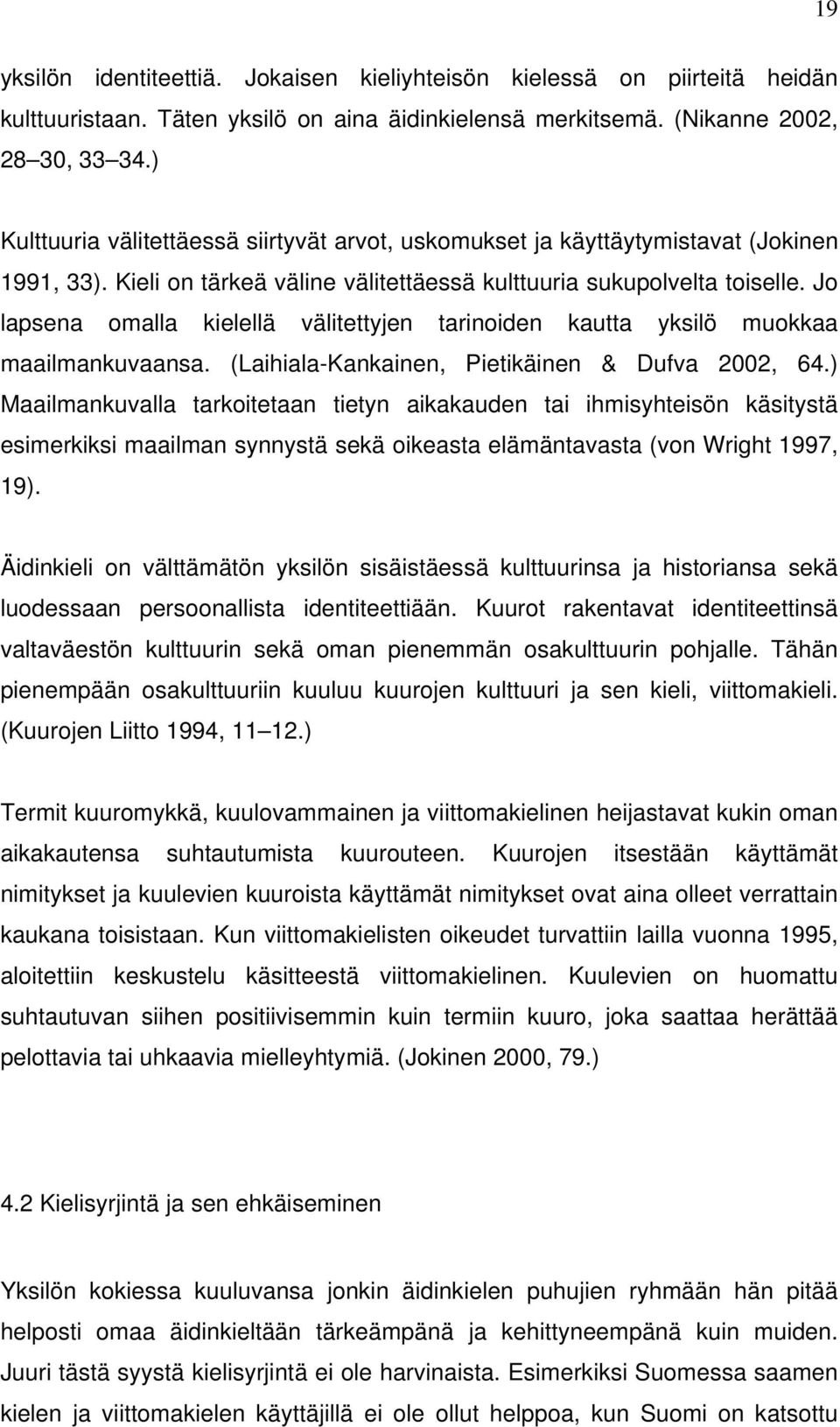 Jo lapsena omalla kielellä välitettyjen tarinoiden kautta yksilö muokkaa maailmankuvaansa. (Laihiala-Kankainen, Pietikäinen & Dufva 2002, 64.