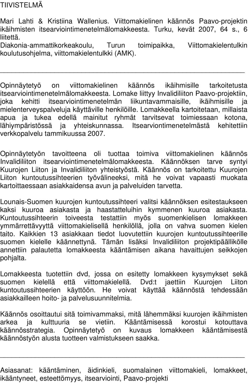 Opinnäytetyö on viittomakielinen käännös ikäihmisille tarkoitetusta itsearviointimenetelmälomakkeesta.