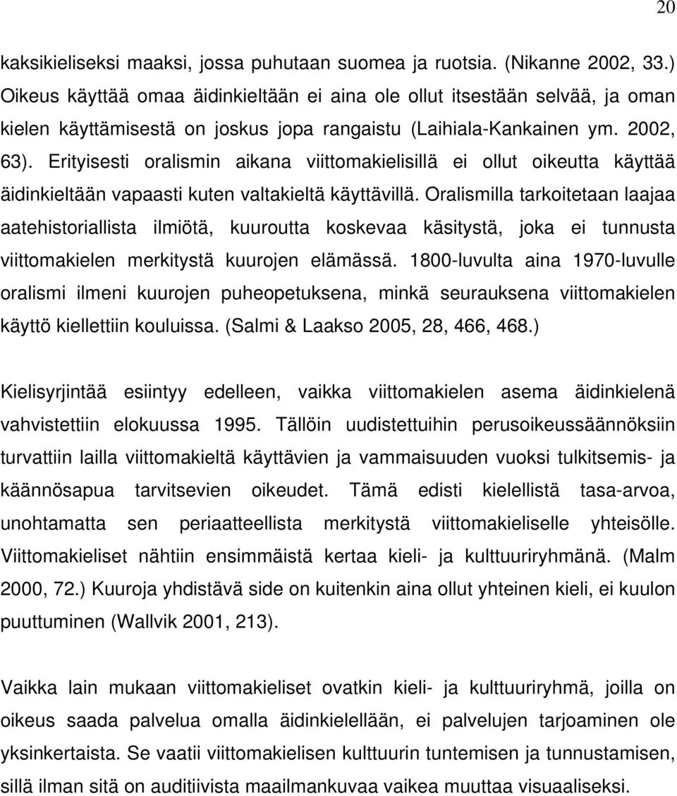 Erityisesti oralismin aikana viittomakielisillä ei ollut oikeutta käyttää äidinkieltään vapaasti kuten valtakieltä käyttävillä.