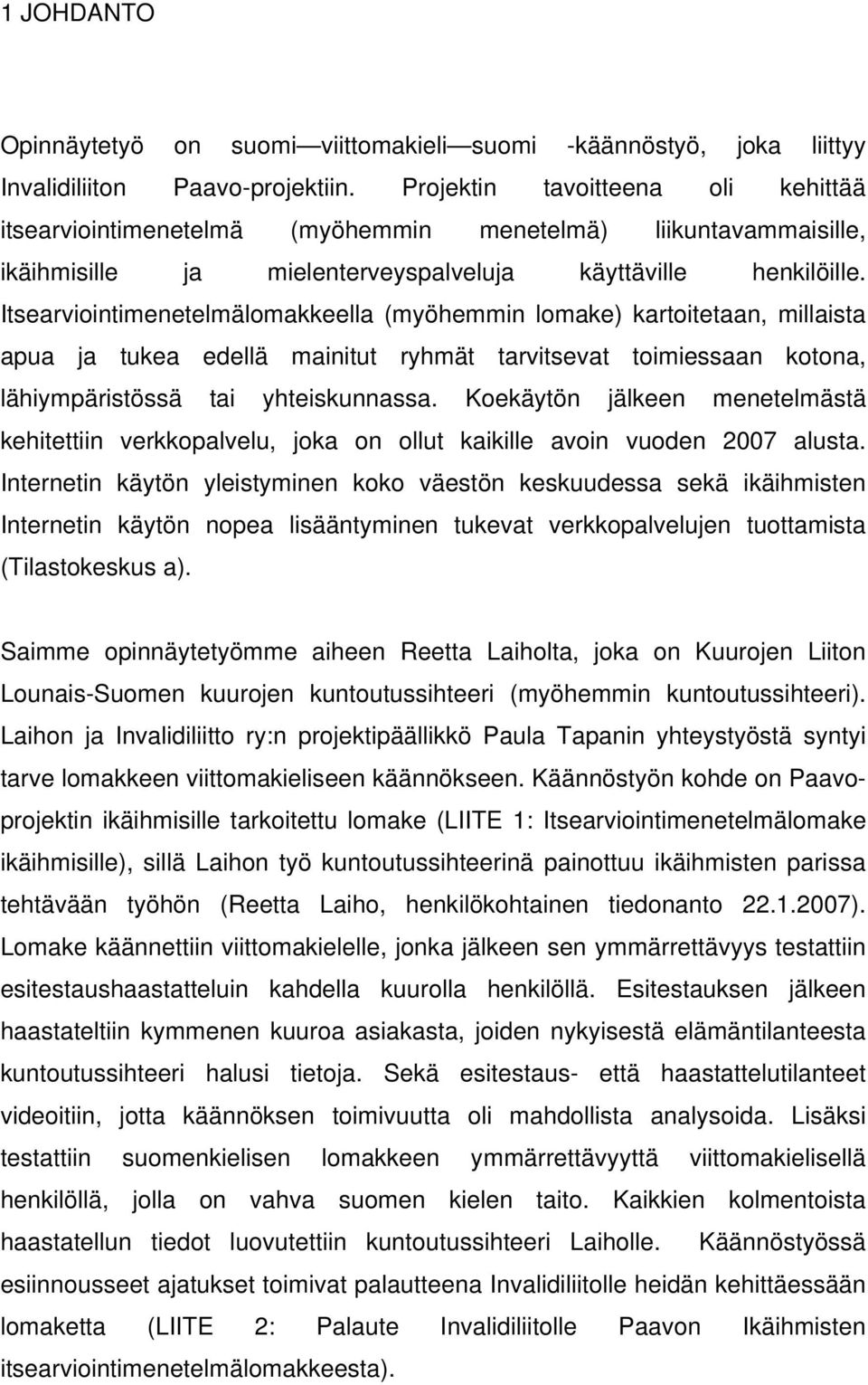 Itsearviointimenetelmälomakkeella (myöhemmin lomake) kartoitetaan, millaista apua ja tukea edellä mainitut ryhmät tarvitsevat toimiessaan kotona, lähiympäristössä tai yhteiskunnassa.