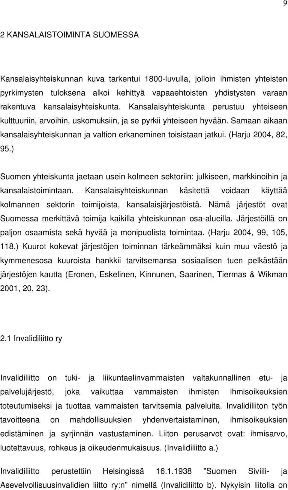 Samaan aikaan kansalaisyhteiskunnan ja valtion erkaneminen toisistaan jatkui. (Harju 2004, 82, 95.) Suomen yhteiskunta jaetaan usein kolmeen sektoriin: julkiseen, markkinoihin ja kansalaistoimintaan.