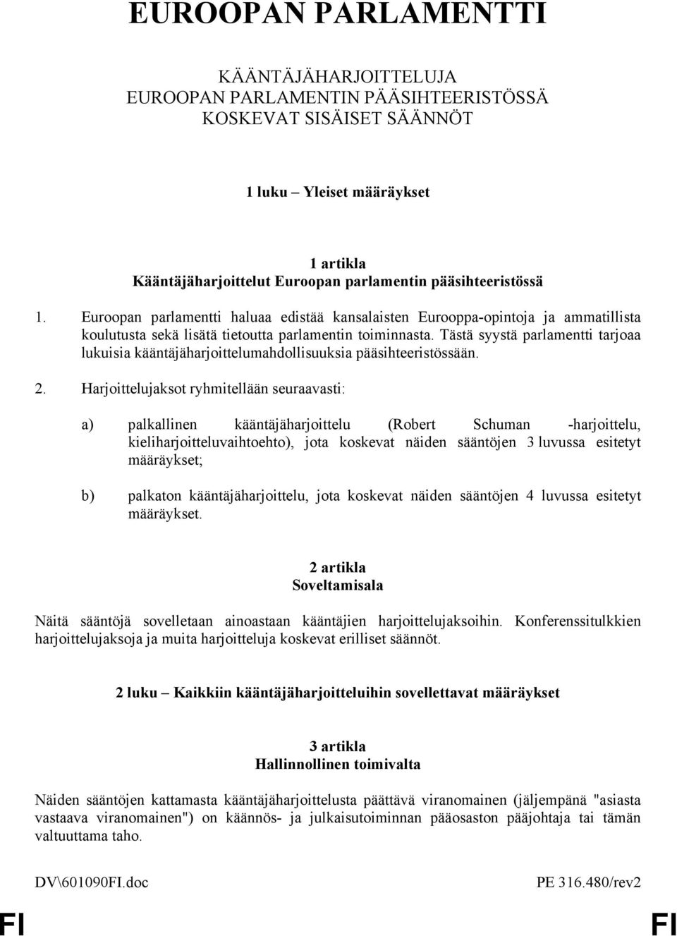 Tästä syystä parlamentti tarjoaa lukuisia kääntäjäharjoittelumahdollisuuksia pääsihteeristössään. 2.