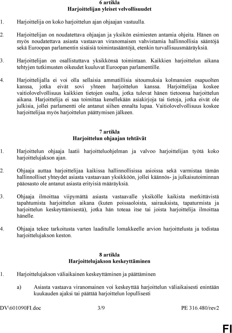 Harjoittelijan on osallistuttava yksikkönsä toimintaan. Kaikkien harjoittelun aikana tehtyjen tutkimusten oikeudet kuuluvat Euroopan parlamentille. 4.