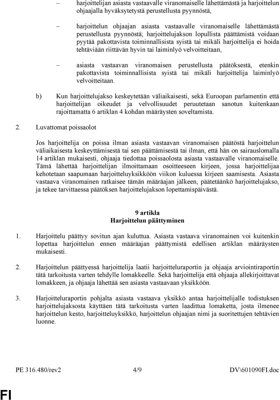 velvoitteitaan, asiasta vastaavan viranomaisen perustellusta päätöksestä, etenkin pakottavista toiminnallisista syistä tai mikäli harjoittelija laiminlyö velvoitteitaan.