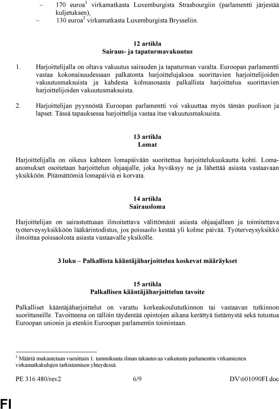 Euroopan parlamentti vastaa kokonaisuudessaan palkatonta harjoittelujaksoa suorittavien harjoittelijoiden vakuutusmaksuista ja kahdesta kolmasosasta palkallista harjoittelua suorittavien