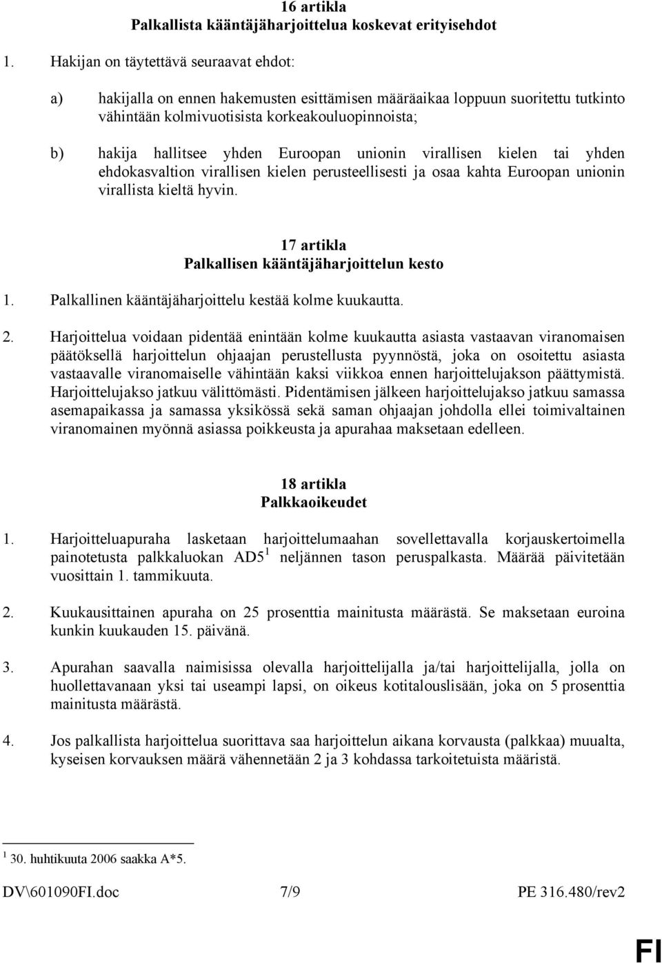 Euroopan unionin virallisen kielen tai yhden ehdokasvaltion virallisen kielen perusteellisesti ja osaa kahta Euroopan unionin virallista kieltä hyvin.