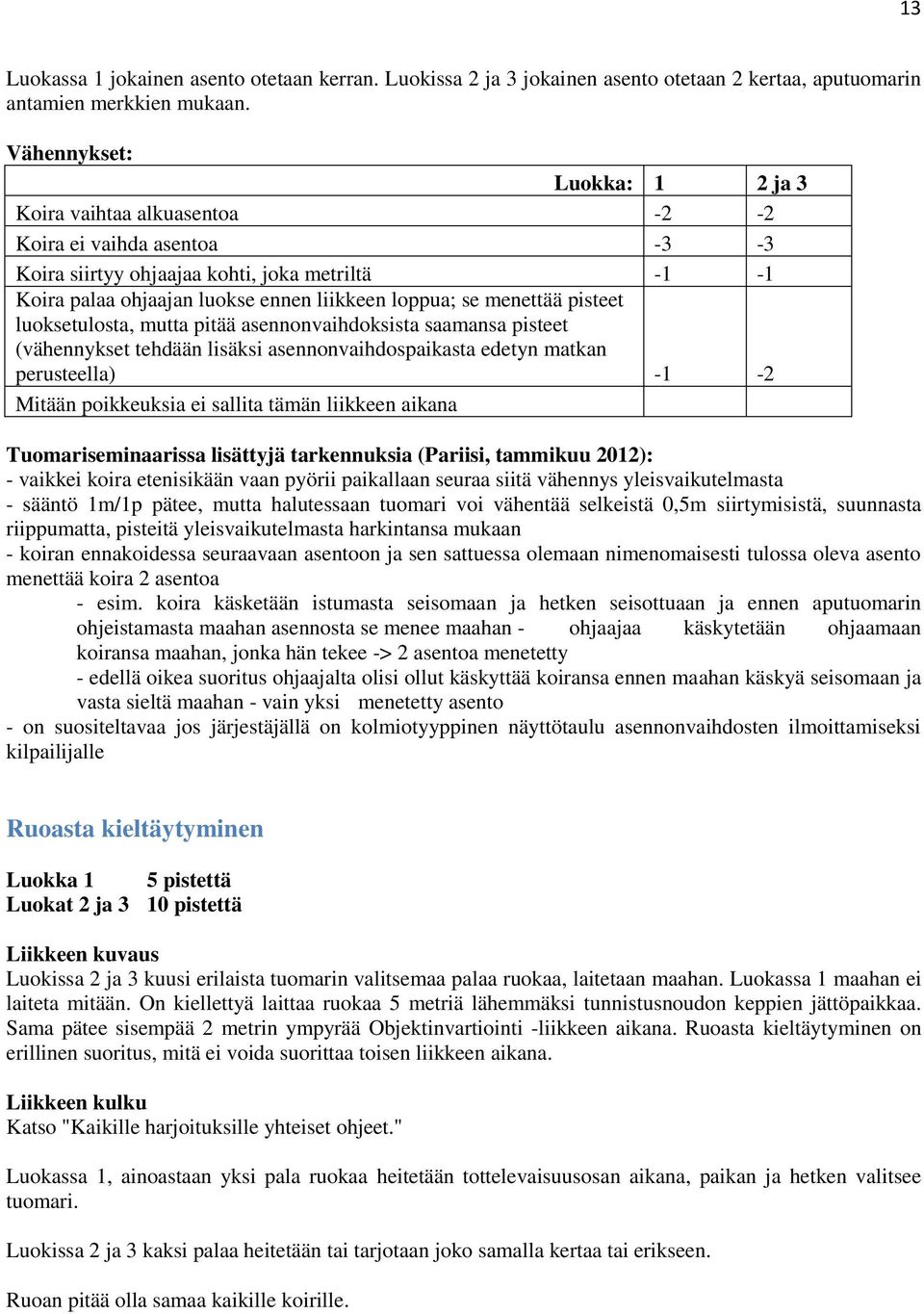 menettää pisteet luoksetulosta, mutta pitää asennonvaihdoksista saamansa pisteet (vähennykset tehdään lisäksi asennonvaihdospaikasta edetyn matkan perusteella) -1-2 Mitään poikkeuksia ei sallita