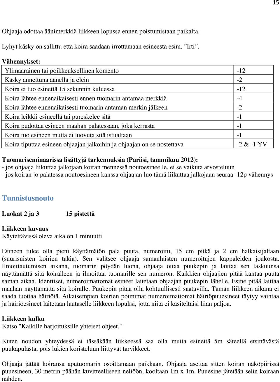 merkkiä -4 Koira lähtee ennenaikaisesti tuomarin antaman merkin jälkeen -2 Koira leikkii esineellä tai pureskelee sitä -1 Koira pudottaa esineen maahan palatessaan, joka kerrasta -1 Koira tuo esineen