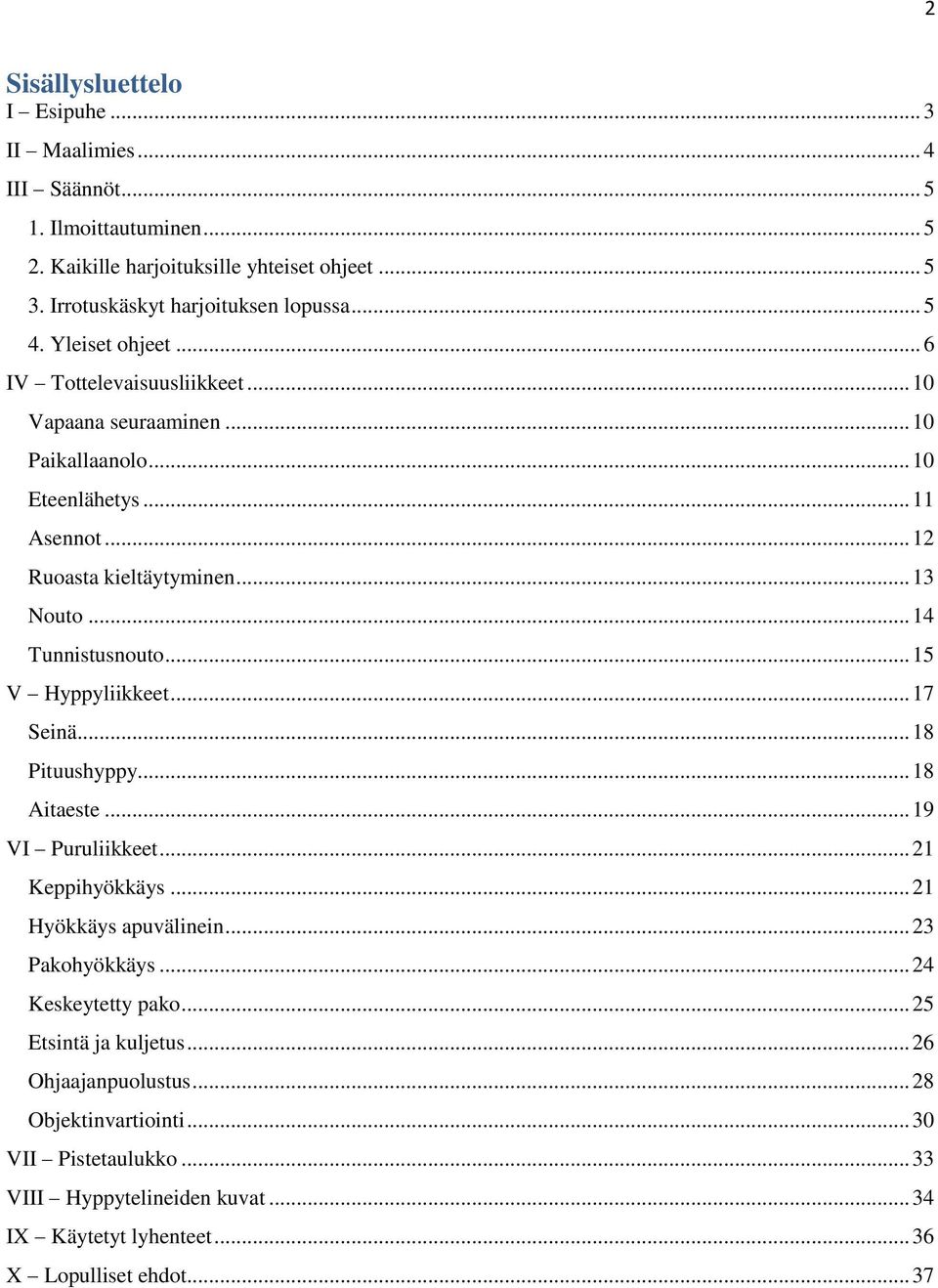 .. 15 V Hyppyliikkeet... 17 Seinä... 18 Pituushyppy... 18 Aitaeste... 19 VI Puruliikkeet... 21 Keppihyökkäys... 21 Hyökkäys apuvälinein... 23 Pakohyökkäys... 24 Keskeytetty pako.