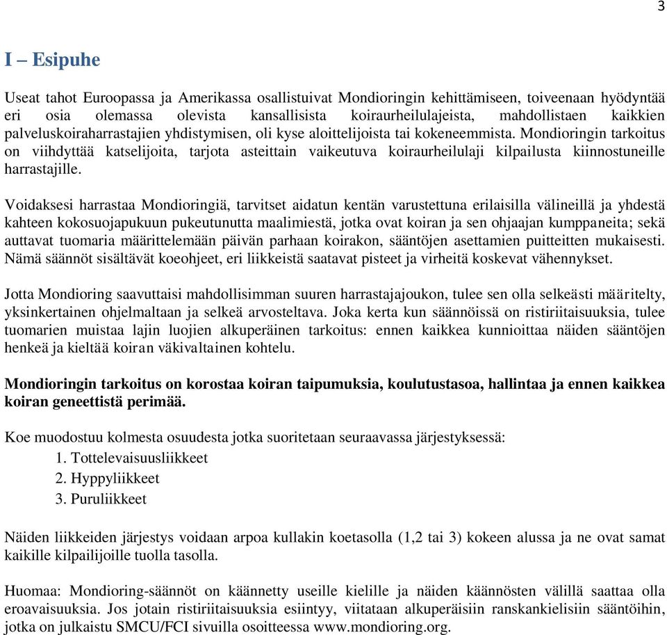 Mondioringin tarkoitus on viihdyttää katselijoita, tarjota asteittain vaikeutuva koiraurheilulaji kilpailusta kiinnostuneille harrastajille.