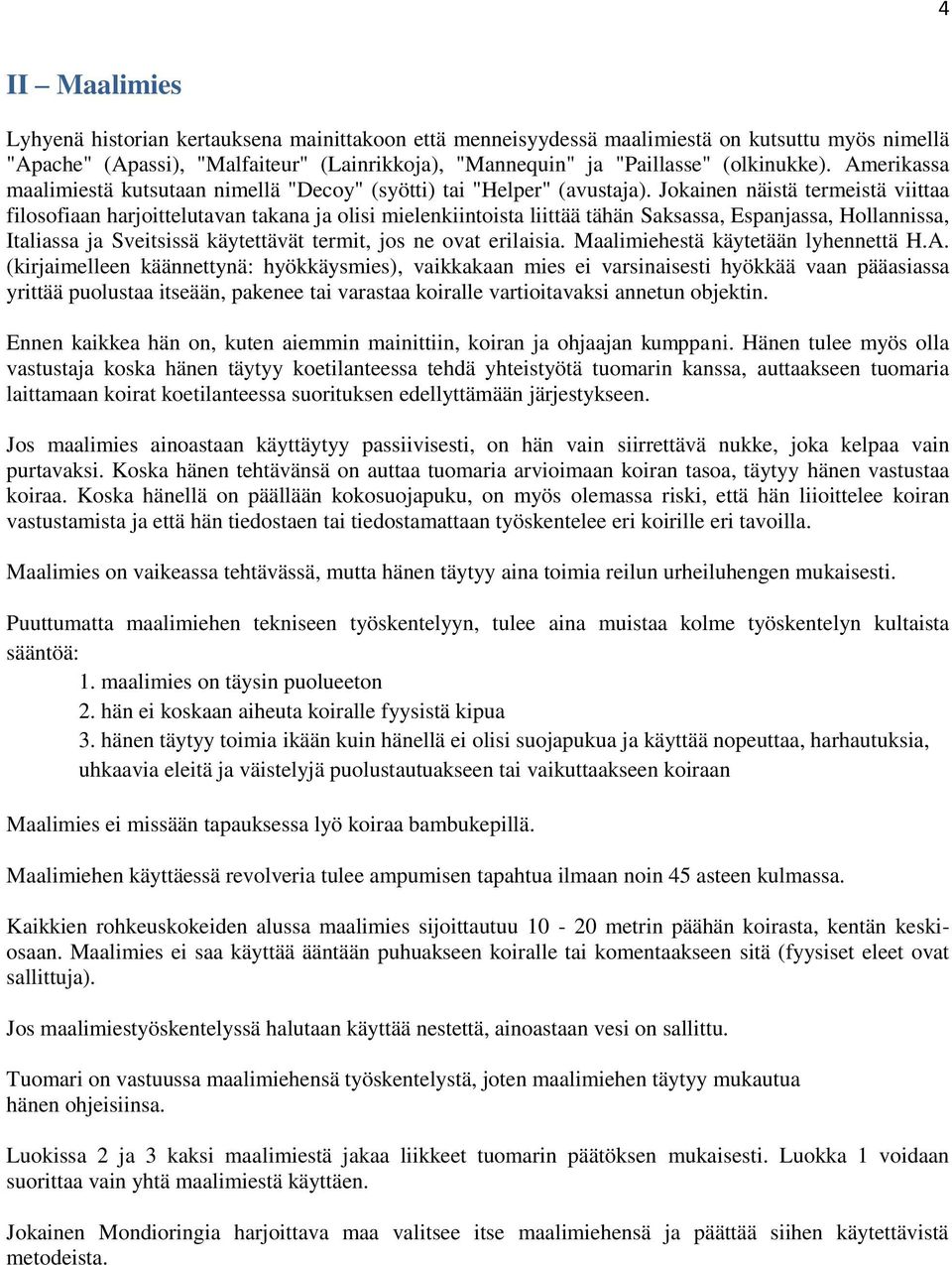 Jokainen näistä termeistä viittaa filosofiaan harjoittelutavan takana ja olisi mielenkiintoista liittää tähän Saksassa, Espanjassa, Hollannissa, Italiassa ja Sveitsissä käytettävät termit, jos ne