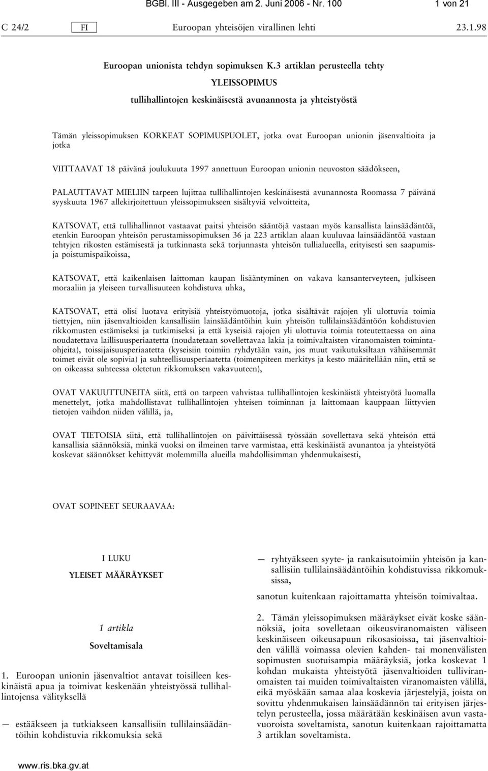 VIITTAAVAT 18 päivänä joulukuuta 1997 annettuun Euroopan unionin neuvoston säädökseen, PALAUTTAVAT MIELIIN tarpeen lujittaa tullihallintojen keskinäisestä avunannosta Roomassa 7 päivänä syyskuuta