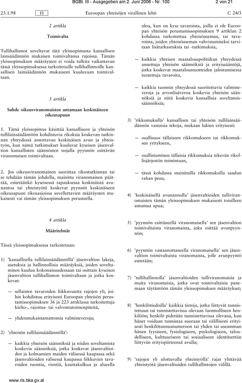 Tämän yleissopimuksen määräysten ei voida tulkita vaikuttavan tässä yleissopimuksessa tarkoitetuille tullihallinnoille kansallisen lainsäädännön mukaisesti kuuluvaan toimivaltaan.