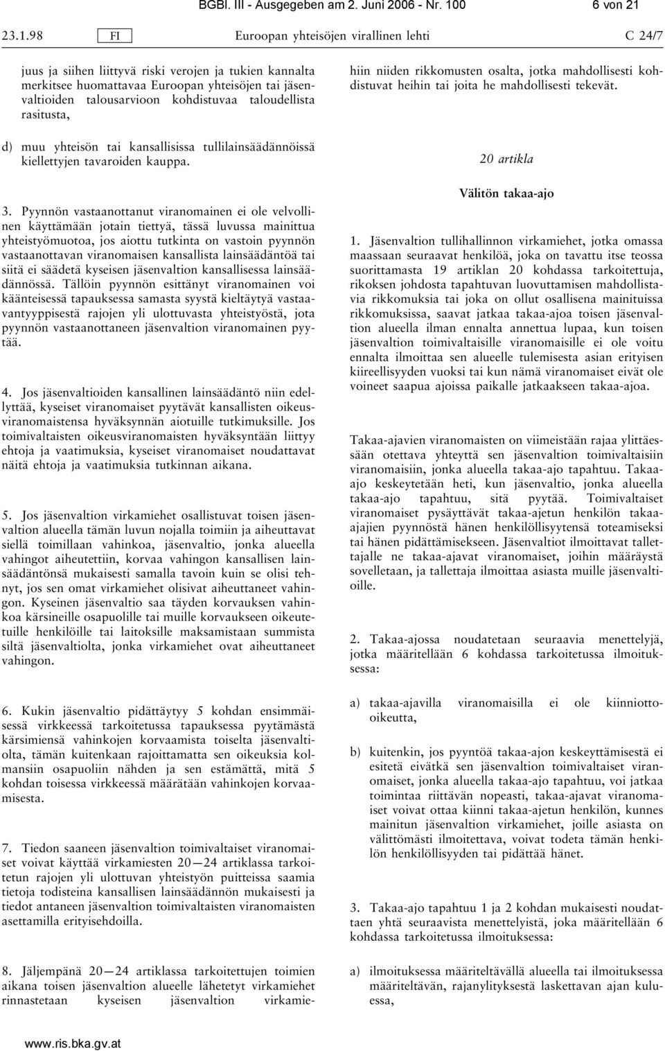 23.1.98 FI Euroopan yhteisöjen virallinen lehti C 24/7 juus ja siihen liittyvä riski verojen ja tukien kannalta merkitsee huomattavaa Euroopan yhteisöjen tai jäsenvaltioiden talousarvioon kohdistuvaa