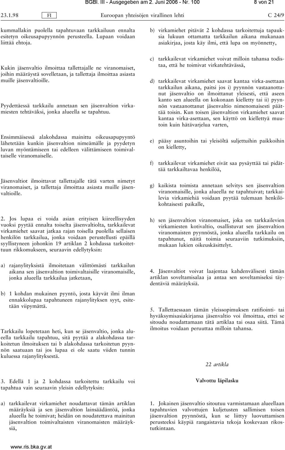 b) virkamiehet pitävät 2 kohdassa tarkoitettuja tapauksia lukuun ottamatta tarkkailun aikana mukanaan asiakirjaa, josta käy ilmi, että lupa on myönnetty, Kukin jäsenvaltio ilmoittaa tallettajalle ne