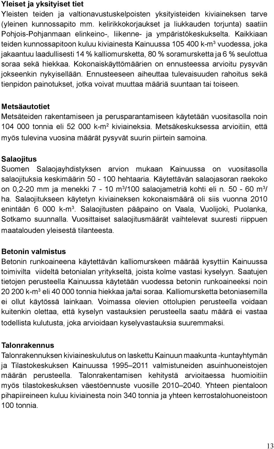 Kaikkiaan teiden kunnossapitoon kuluu kiviainesta Kainuussa 105 400 k-m 3 vuodessa, joka jakaantuu laadullisesti 14 % kalliomursketta, 80 % soramursketta ja 6 % seulottua soraa sekä hiekkaa.