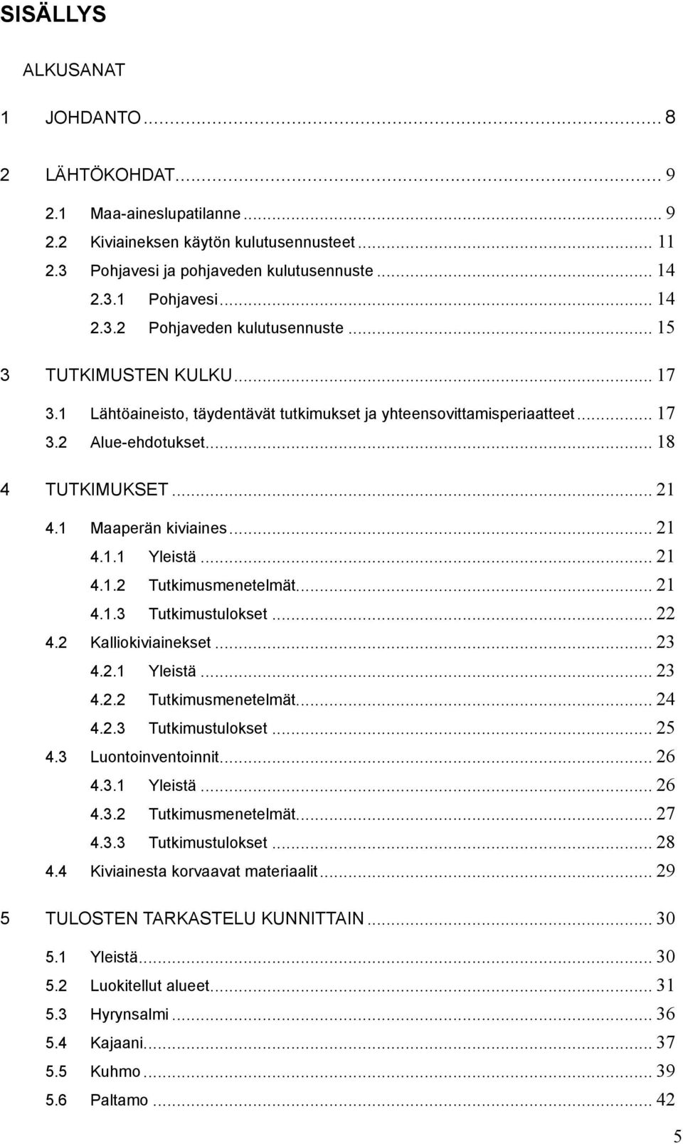 1 Maaperän kiviaines... 21 4.1.1 Yleistä... 21 4.1.2 Tutkimusmenetelmät... 21 4.1.3 Tutkimustulokset... 22 4.2 Kalliokiviainekset... 23 4.2.1 Yleistä... 23 4.2.2 Tutkimusmenetelmät... 24 4.2.3 Tutkimustulokset... 25 4.