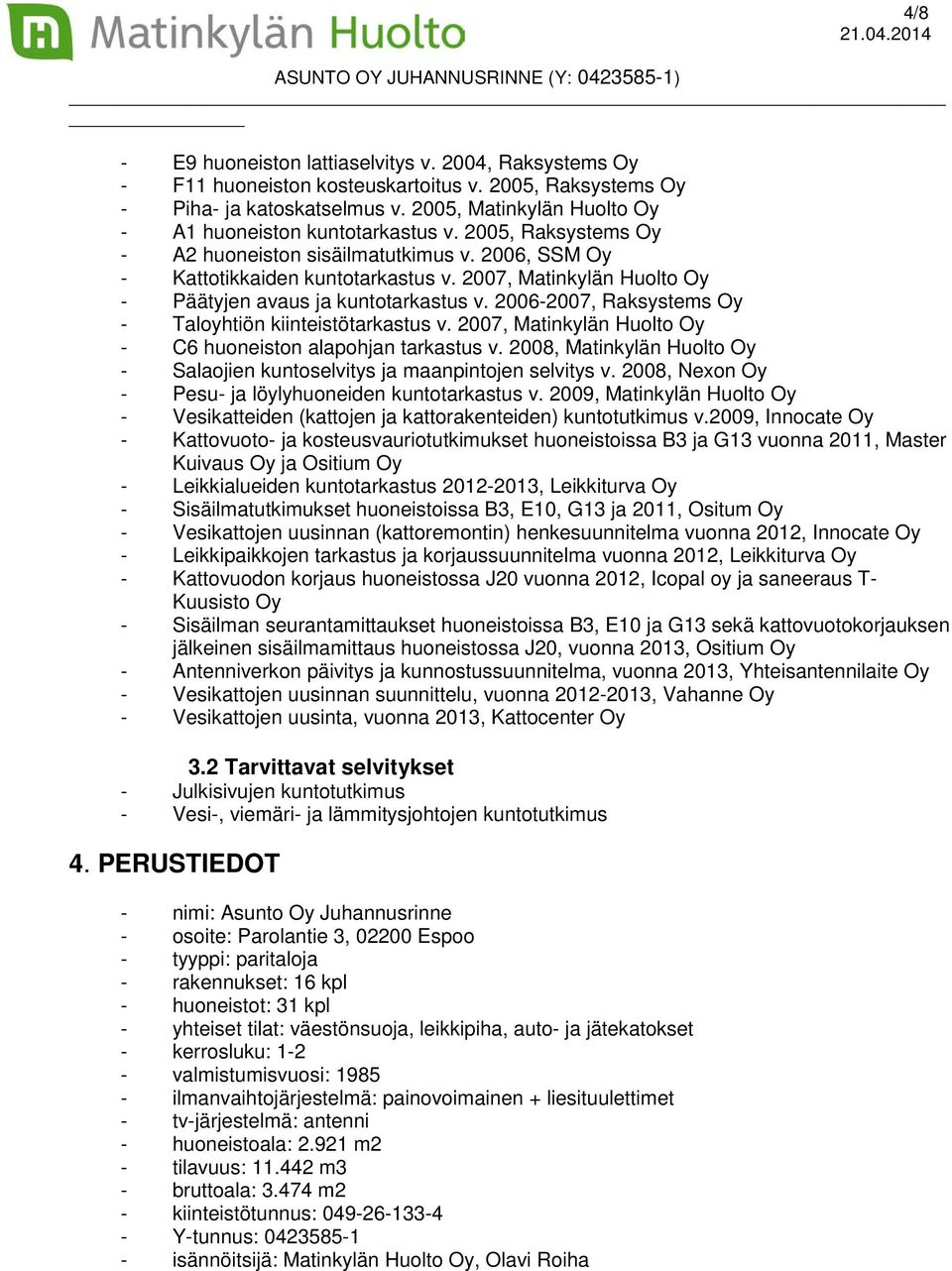 2007, Matinkylän Huolto Oy - Päätyjen avaus ja kuntotarkastus v. 2006-2007, Raksystems Oy - Taloyhtiön kiinteistötarkastus v. 2007, Matinkylän Huolto Oy - C6 huoneiston alapohjan tarkastus v.