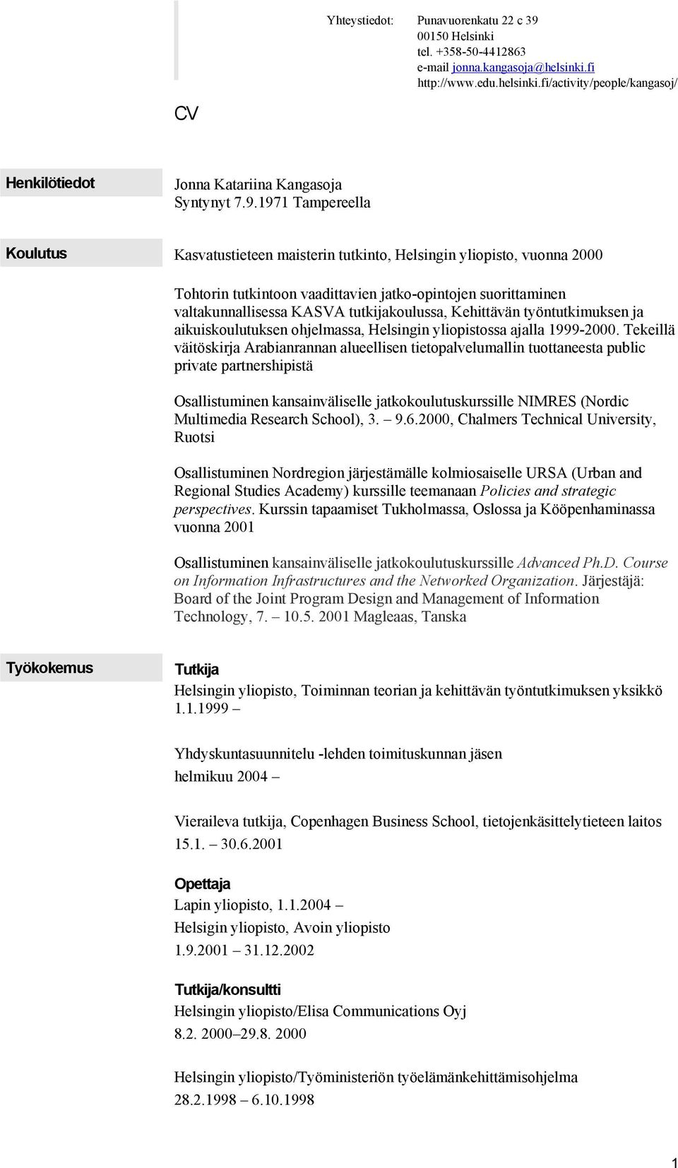 tutkijakoulussa, Kehittävän työntutkimuksen ja aikuiskoulutuksen ohjelmassa, Helsingin yliopistossa ajalla 1999-2000.