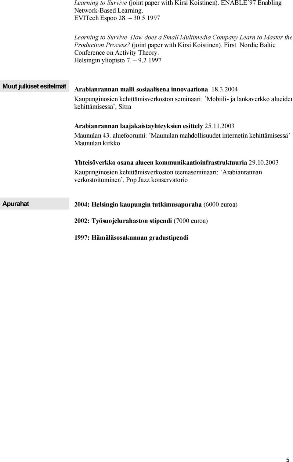 Helsingin yliopisto 7. 9.2 1997 Muut julkiset esitelmät Arabianrannan malli sosiaalisena innovaationa 18.3.