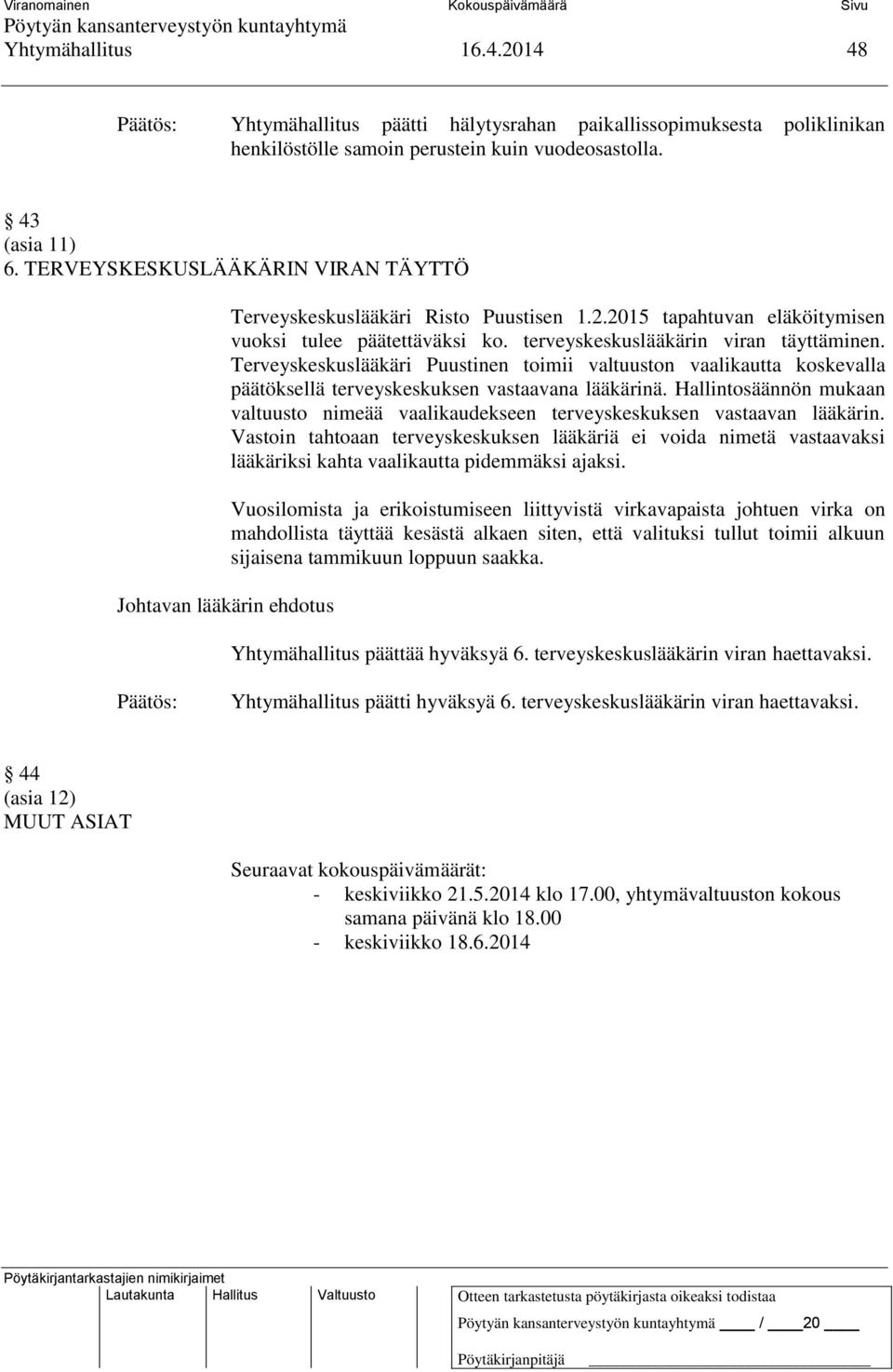 terveyskeskuslääkärin viran täyttäminen. Terveyskeskuslääkäri Puustinen toimii valtuuston vaalikautta koskevalla päätöksellä terveyskeskuksen vastaavana lääkärinä.