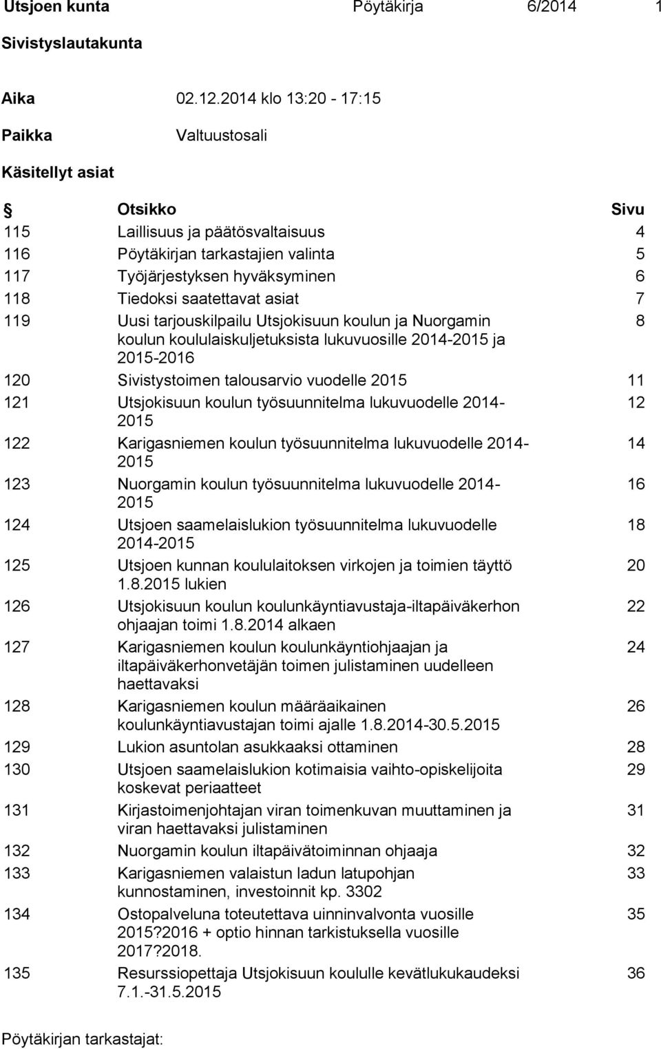 saatettavat asiat 7 119 Uusi tarjouskilpailu Utsjokisuun koulun ja Nuorgamin 8 koulun koululaiskuljetuksista lukuvuosille 2014-2015 ja 2015-2016 120 Sivistystoimen talousarvio vuodelle 2015 11 121