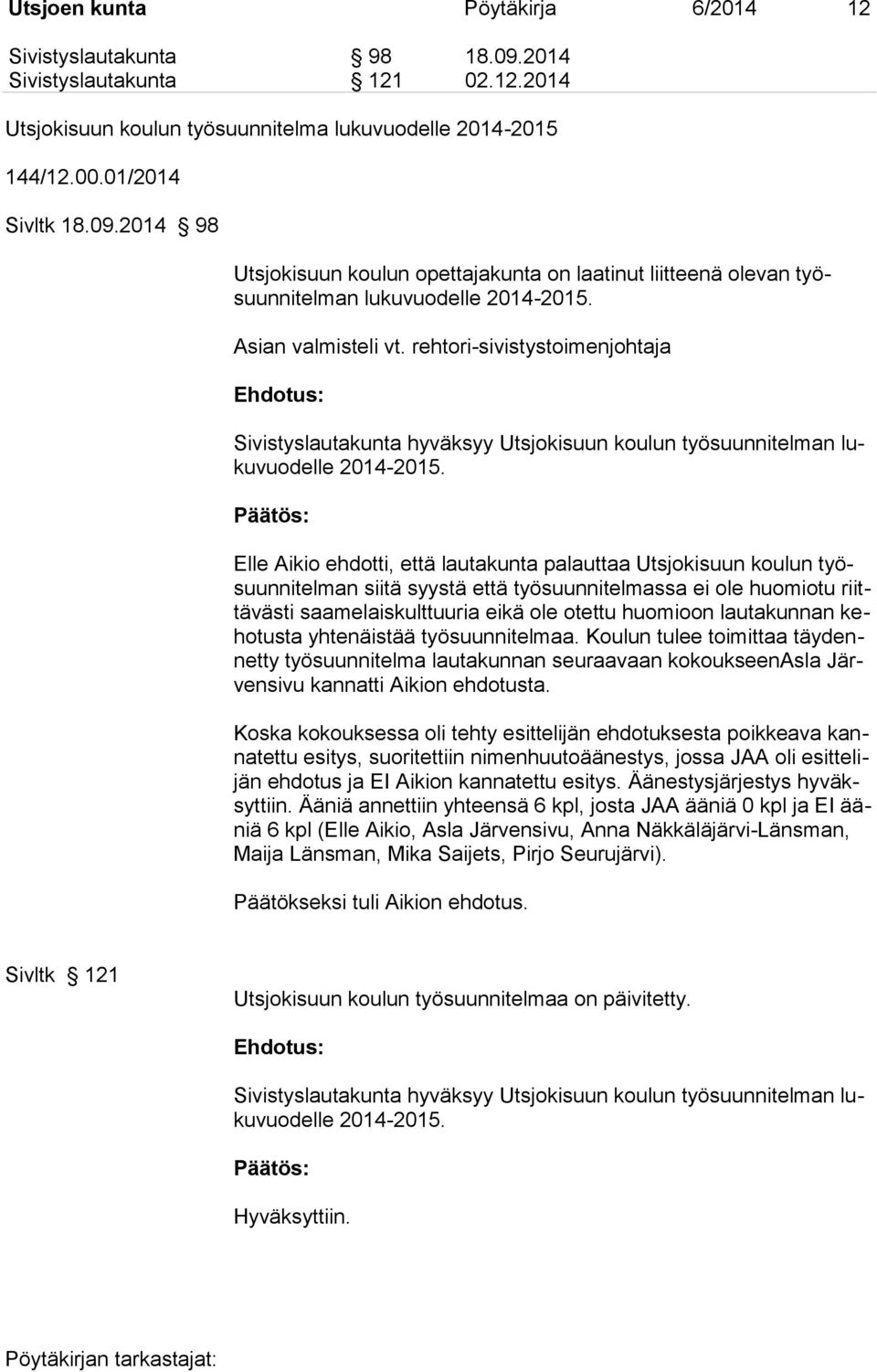 Elle Aikio ehdotti, että lautakunta palauttaa Utsjokisuun koulun työsuunnitelman siitä syystä että työsuunnitelmassa ei ole huomiotu riittävästi saamelaiskulttuuria eikä ole otettu huomioon