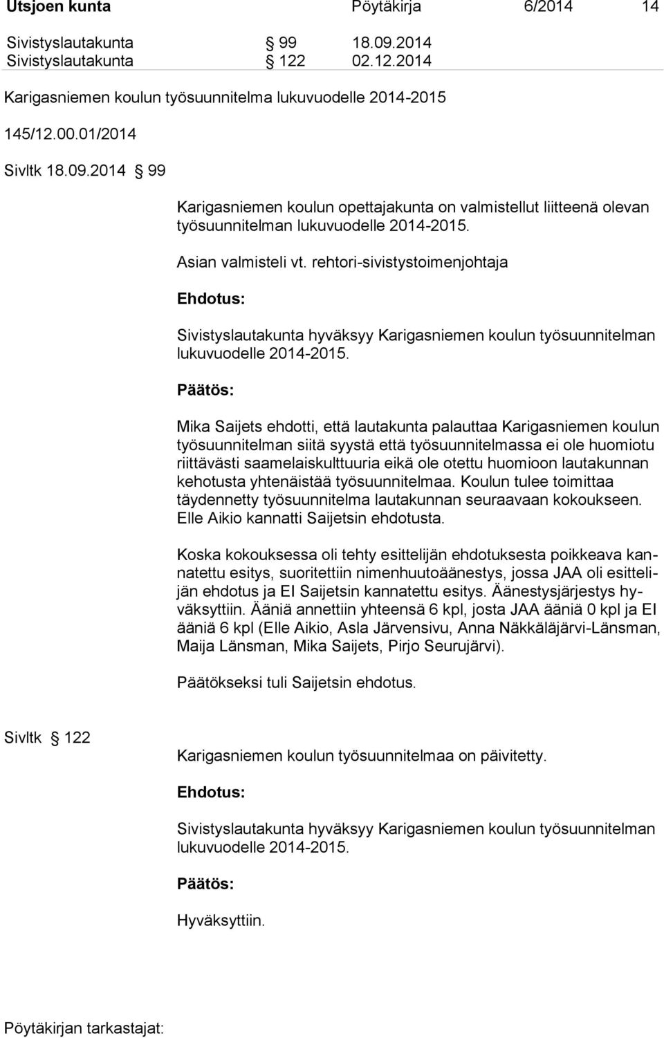 Mika Saijets ehdotti, että lautakunta palauttaa Karigasniemen koulun työsuunnitelman siitä syystä että työsuunnitelmassa ei ole huomiotu riittävästi saamelaiskulttuuria eikä ole otettu huomioon