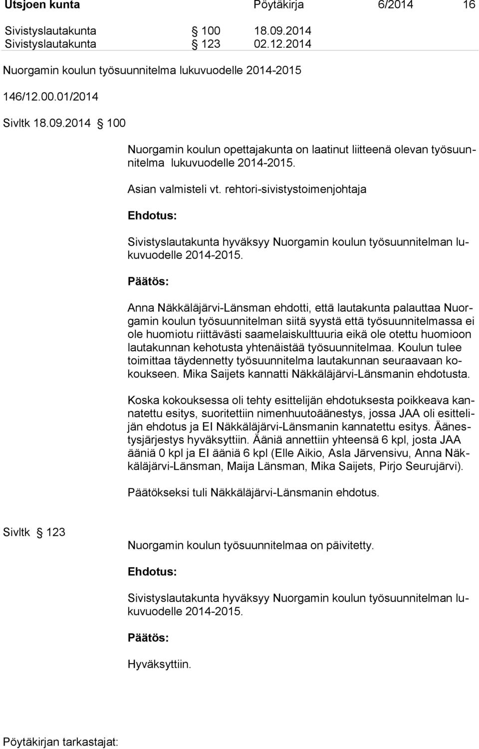 Anna Näkkäläjärvi-Länsman ehdotti, että lautakunta palauttaa Nuorgamin koulun työsuunnitelman siitä syystä että työsuunnitelmassa ei ole huomiotu riittävästi saamelaiskulttuuria eikä ole otettu