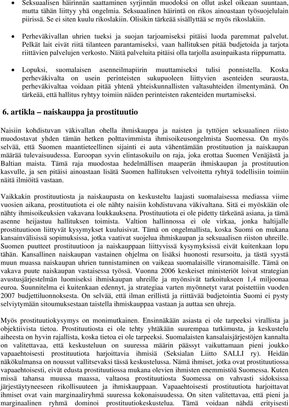 Pelkät lait eivät riitä tilanteen parantamiseksi, vaan hallituksen pitää budjetoida ja tarjota riittävien palvelujen verkosto. Näitä palveluita pitäisi olla tarjolla asuinpaikasta riippumatta.